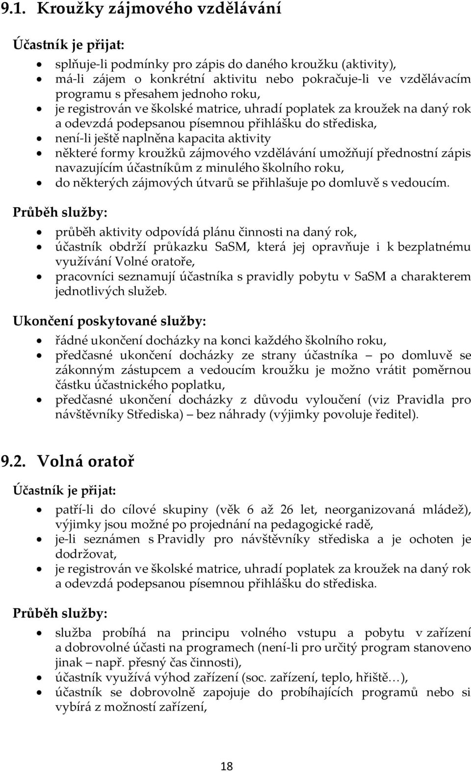 kroužků z{jmového vzděl{v{ní umožňují přednostní z{pis navazujícím účastníkům z minulého školního roku, do některých z{jmových útvarů se přihlašuje po domluvě s vedoucím.