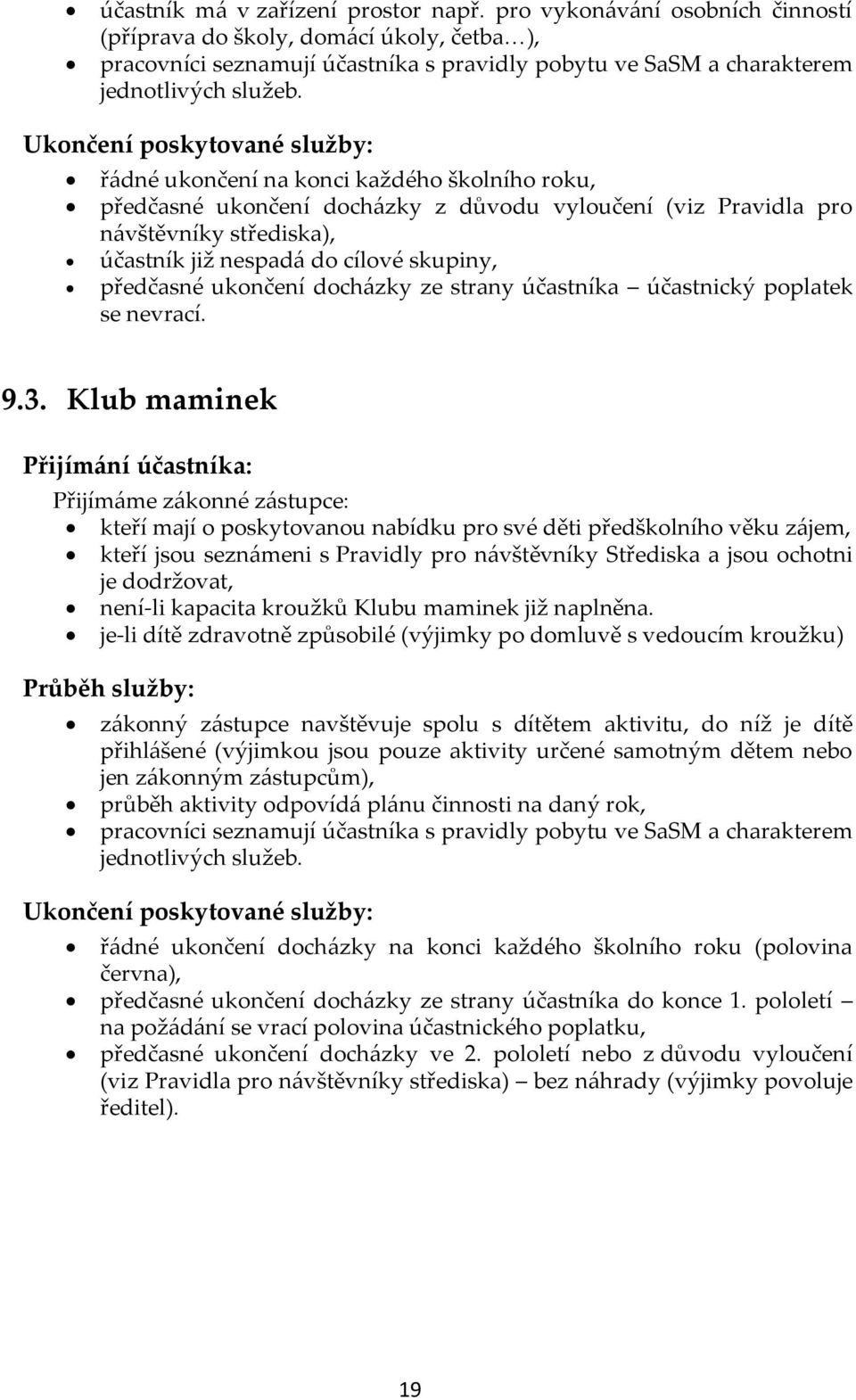Ukončení poskytované služby: ř{dné ukončení na konci každého školního roku, předčasné ukončení doch{zky z důvodu vyloučení (viz Pravidla pro n{vštěvníky střediska), účastník již nespad{ do cílové