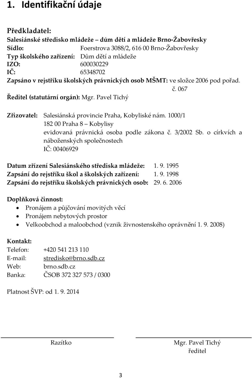 Pavel Tichý Zřizovatel: Salesiánská provincie Praha, Kobyliské nám. 1000/1 182 00 Praha 8 Kobylisy evidovan{ pr{vnick{ osoba podle z{kona č. 3/2002 Sb.