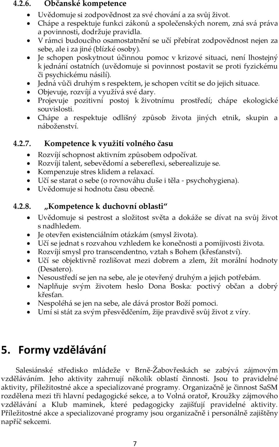Je schopen poskytnout účinnou pomoc v krizové situaci, není lhostejný k jednání ostatních (uvědomuje si povinnost postavit se proti fyzickému či psychickému n{silí).