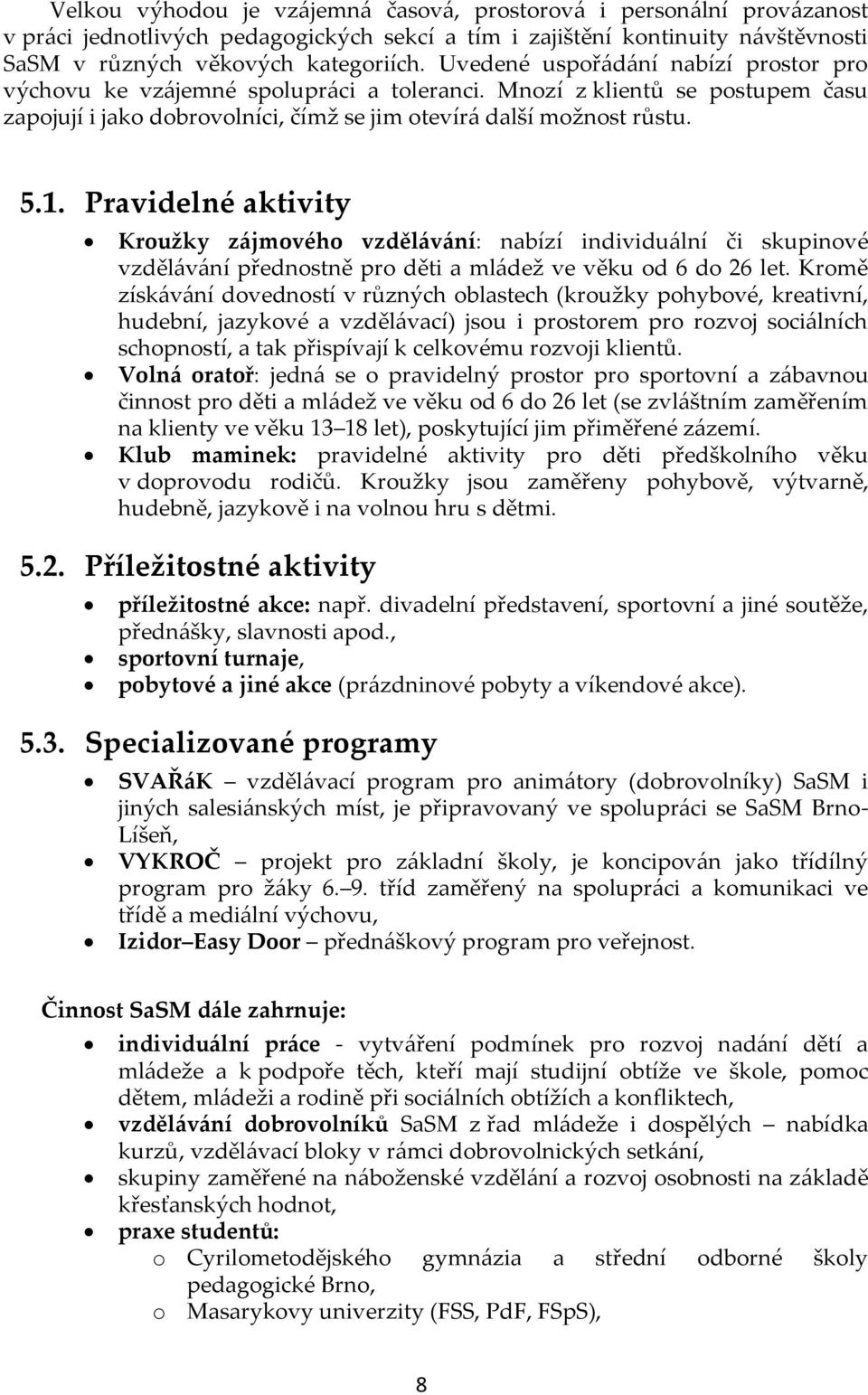 Pravidelné aktivity Kroužky z{jmového vzděl{v{ní: nabízí individu{lní či skupinové vzděl{v{ní přednostně pro děti a ml{dež ve věku od 6 do 26 let.