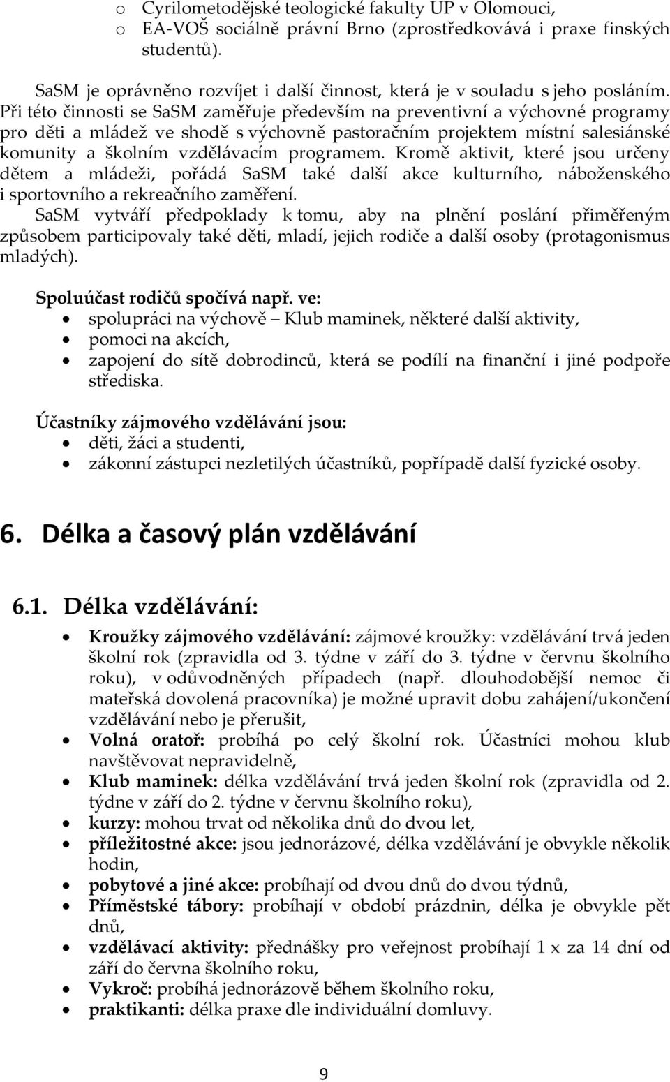Při této činnosti se SaSM zaměřuje především na preventivní a výchovné programy pro děti a ml{dež ve shodě s výchovně pastoračním projektem místní salesi{nské komunity a školním vzděl{vacím programem.