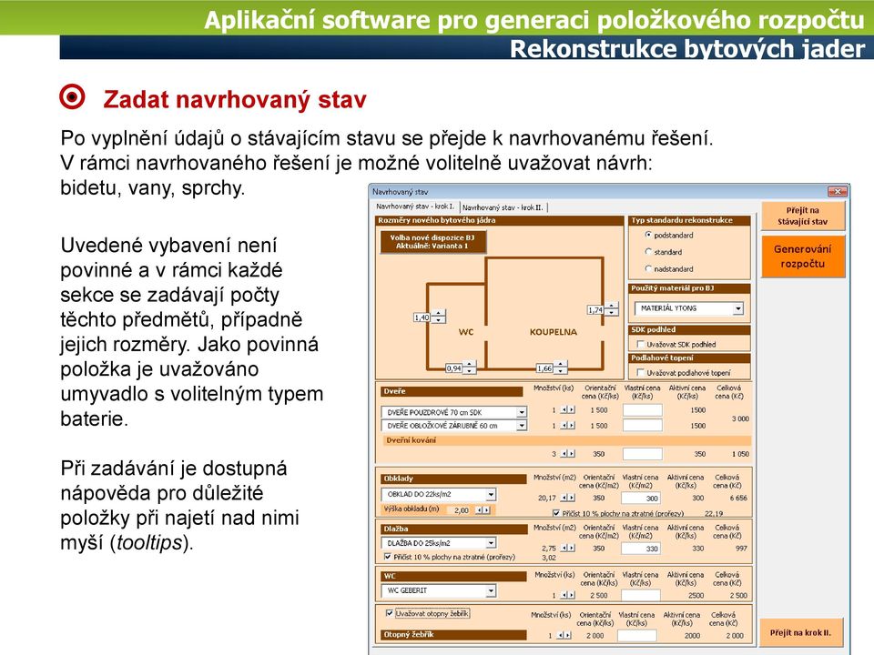 Uvedené vybavení není povinné a v rámci každé sekce se zadávají počty těchto předmětů, případně jejich rozměry.