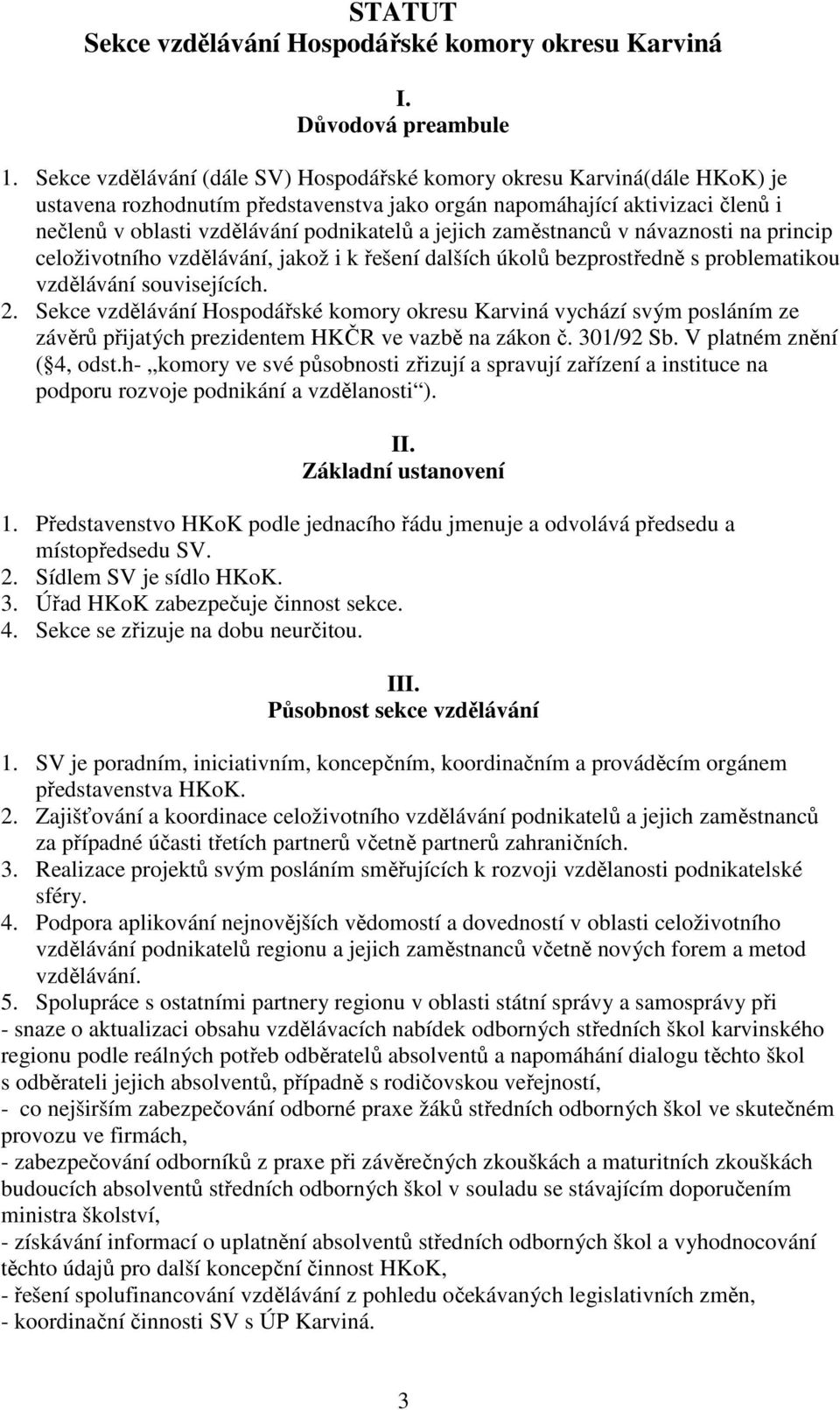 jejich zaměstnanců v návaznosti na princip celoživotního vzdělávání, jakož i k řešení dalších úkolů bezprostředně s problematikou vzdělávání souvisejících. 2.