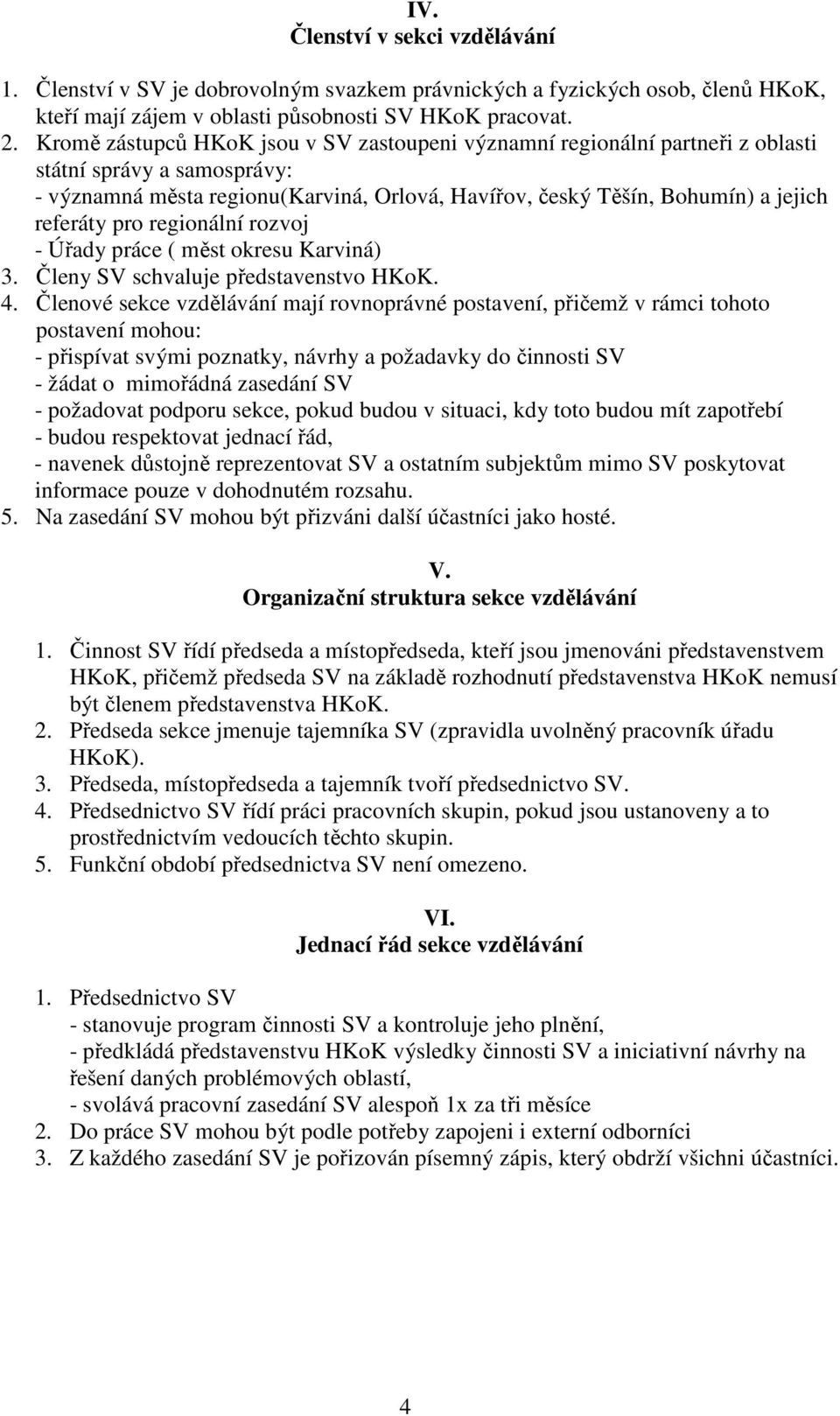 pro regionální rozvoj - Úřady práce ( měst okresu Karviná) 3. Členy SV schvaluje představenstvo HKoK. 4.