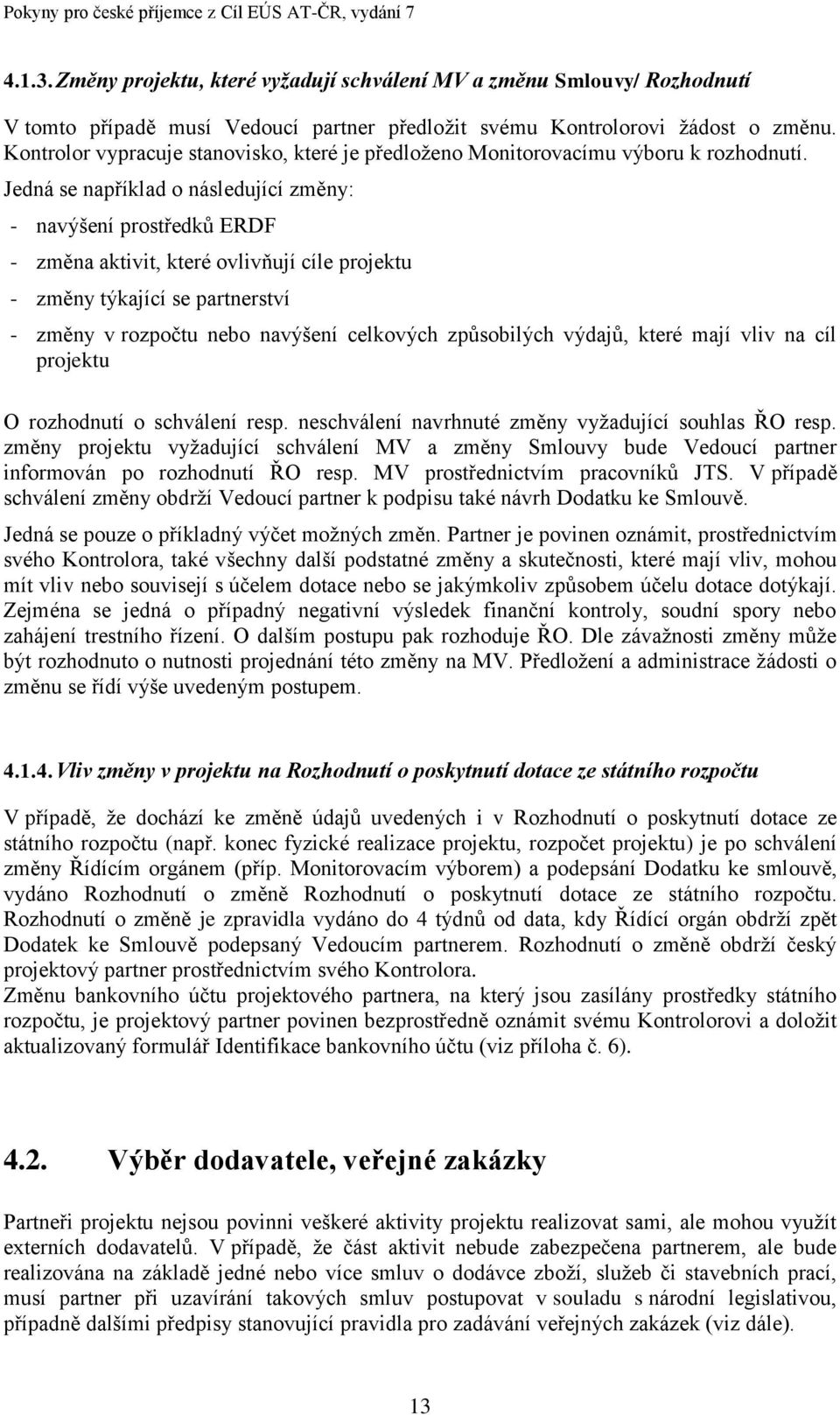 Jedná se například o následující změny: - navýšení prostředků ERDF - změna aktivit, které ovlivňují cíle projektu - změny týkající se partnerství - změny v rozpočtu nebo navýšení celkových