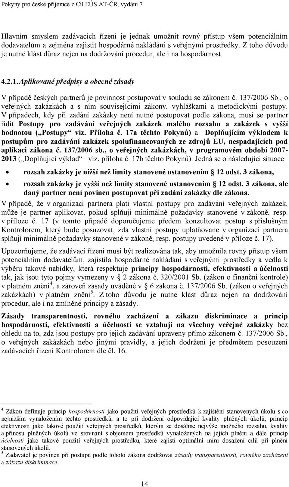 Aplikované předpisy a obecné zásady V případě českých partnerů je povinnost postupovat v souladu se zákonem č. 137/2006 Sb.