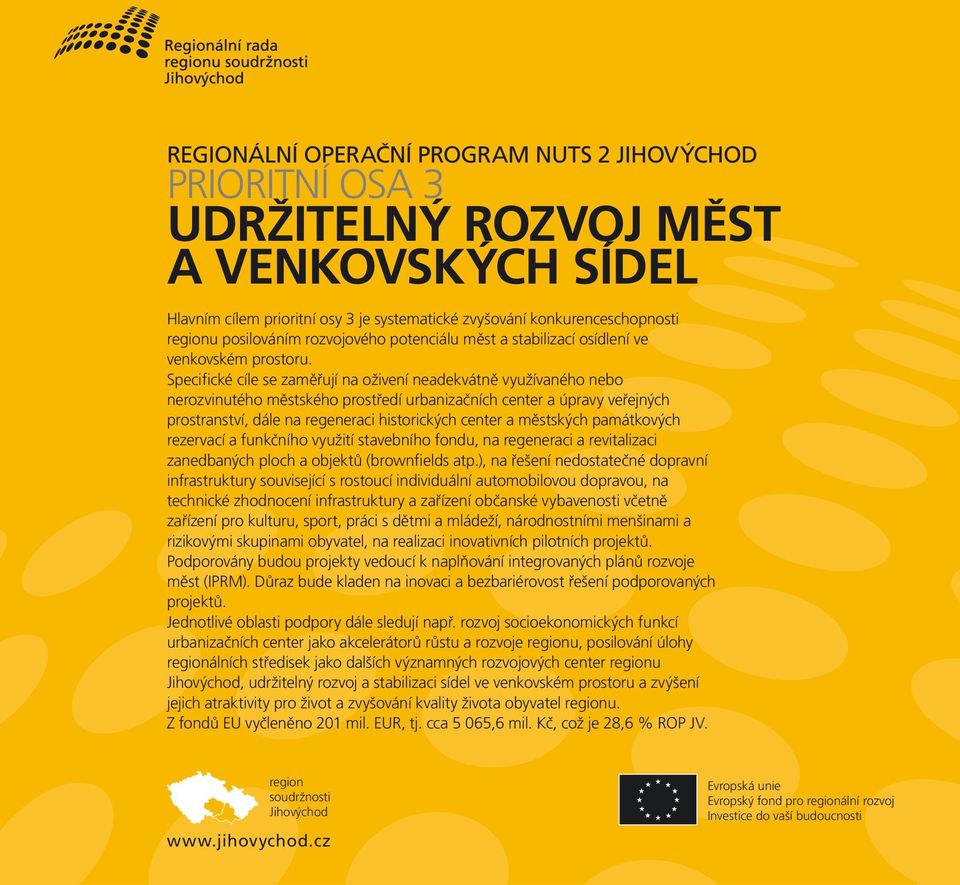 Specifické cíle se zaměřují na oživení neadekvátně využívaného nebo nerozvinutého městského prostředí urbanizačních center a úpravy veřejných prostranství, dále na regeneraci historických center a