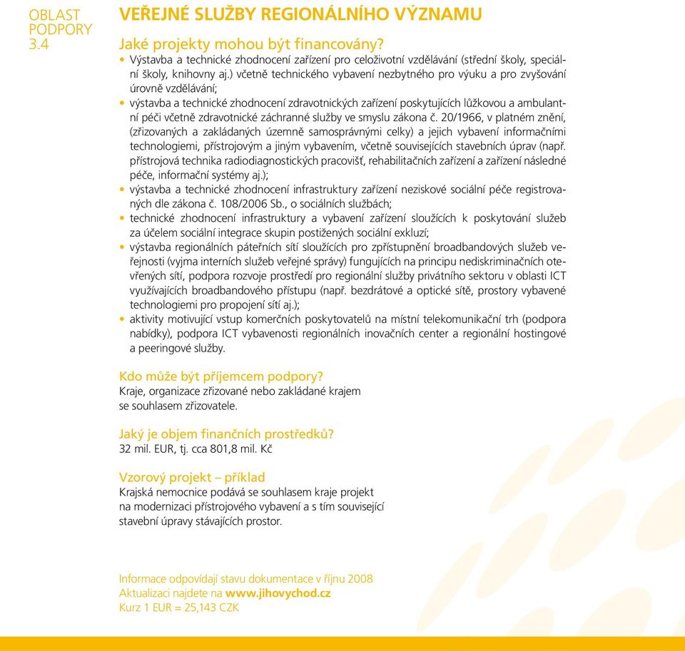 ) včetně technického vybavení nezbytného pro výuku a pro zvyšování úrovně vzdělávání; výstavba a technické zhodnocení zdravotnických zařízení poskytujících lůžkovou a ambulantní péči včetně