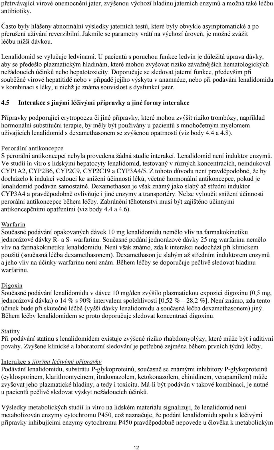 Jakmile se parametry vrátí na výchozí úroveň, je možné zvážit léčbu nižší dávkou. Lenalidomid se vylučuje ledvinami.