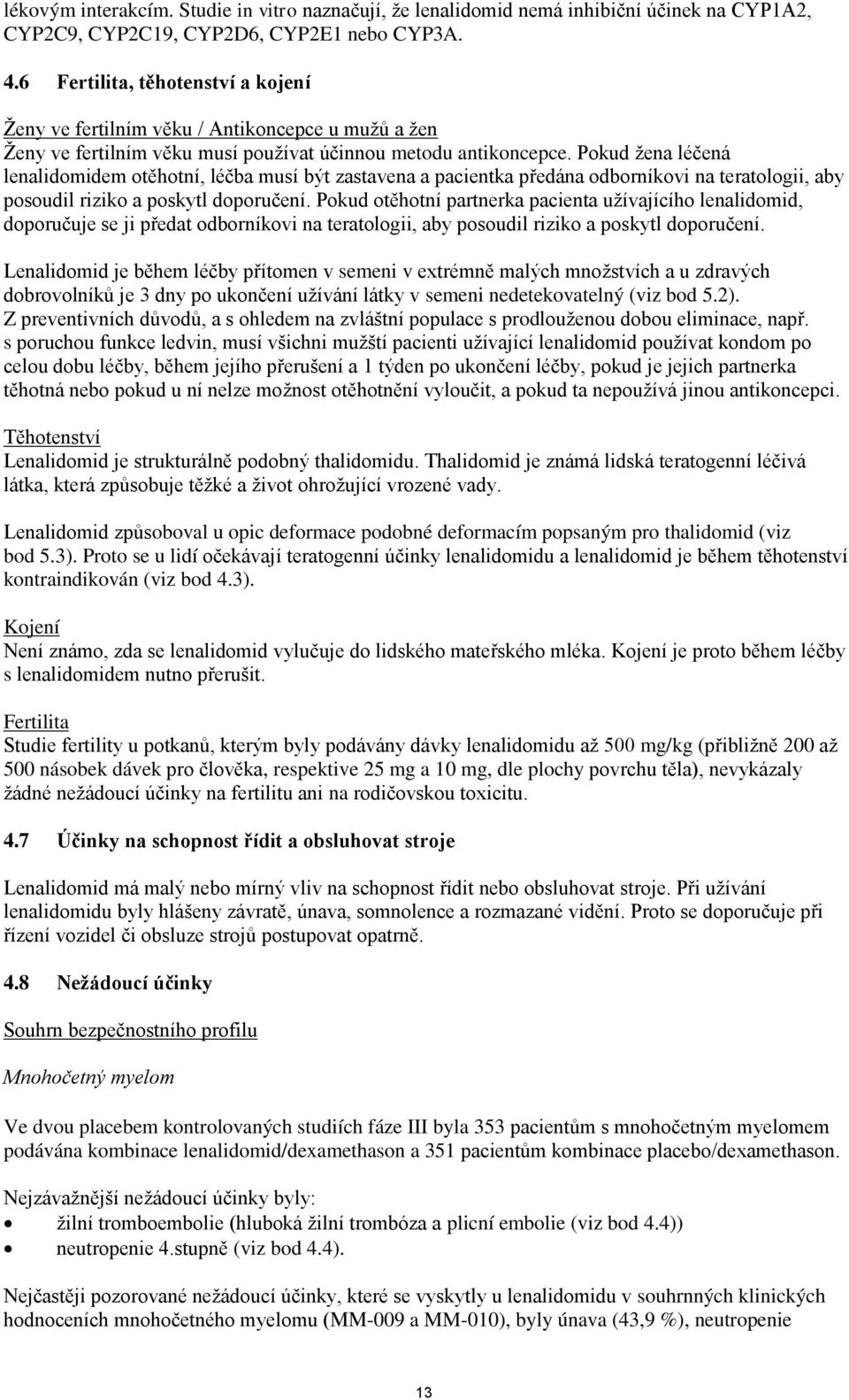 Pokud žena léčená lenalidomidem otěhotní, léčba musí být zastavena a pacientka předána odborníkovi na teratologii, aby posoudil riziko a poskytl doporučení.
