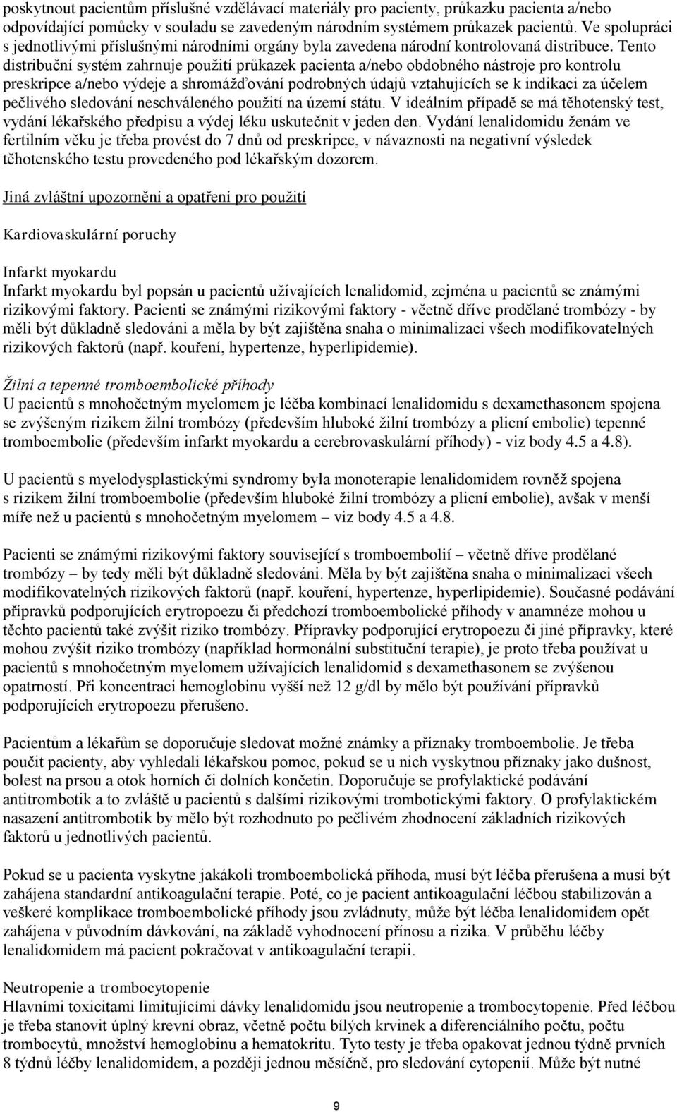 Tento distribuční systém zahrnuje použití průkazek pacienta a/nebo obdobného nástroje pro kontrolu preskripce a/nebo výdeje a shromážďování podrobných údajů vztahujících se k indikaci za účelem