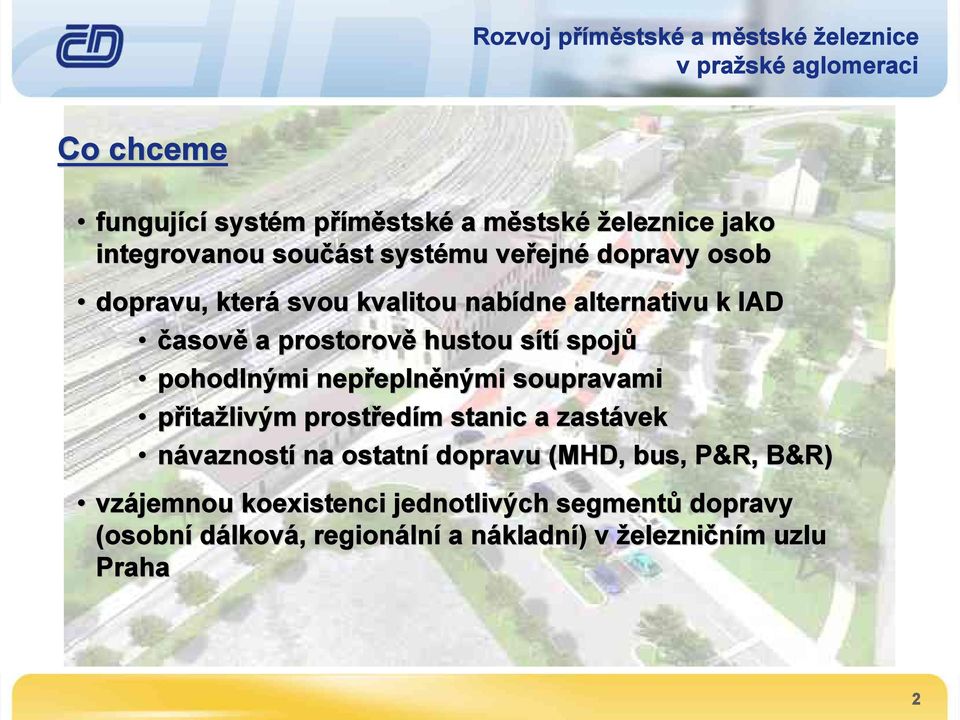 nepřeplněnými soupravami přitažlivým prostředím stanic a zastávek návazností na ostatní dopravu (MHD, bus, P&R,