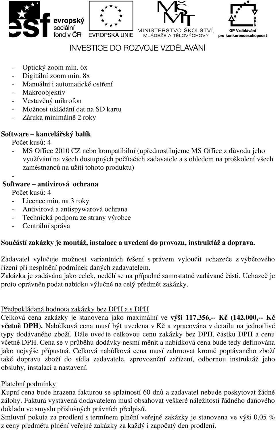 (upřednostňujeme MS Office z důvodu jeho využívání na všech dostupných počítačích zadavatele a s ohledem na proškolení všech zaměstnanců na užití tohoto produktu) - Software antivirová ochrana -