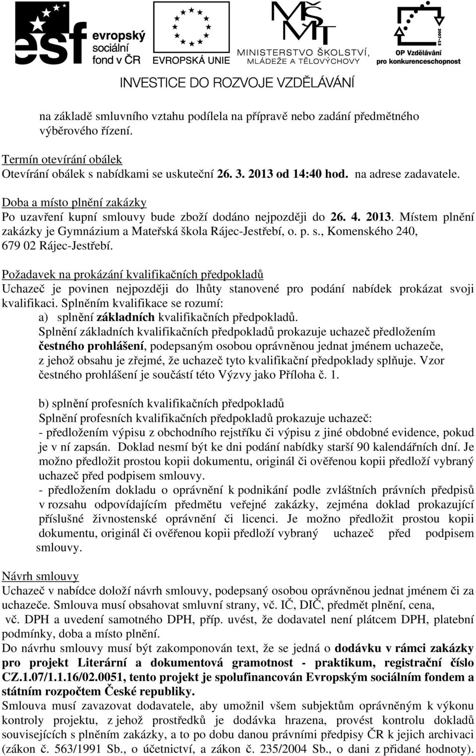 Požadavek na prokázání kvalifikačních předpokladů Uchazeč je povinen nejpozději do lhůty stanovené pro podání nabídek prokázat svoji kvalifikaci.