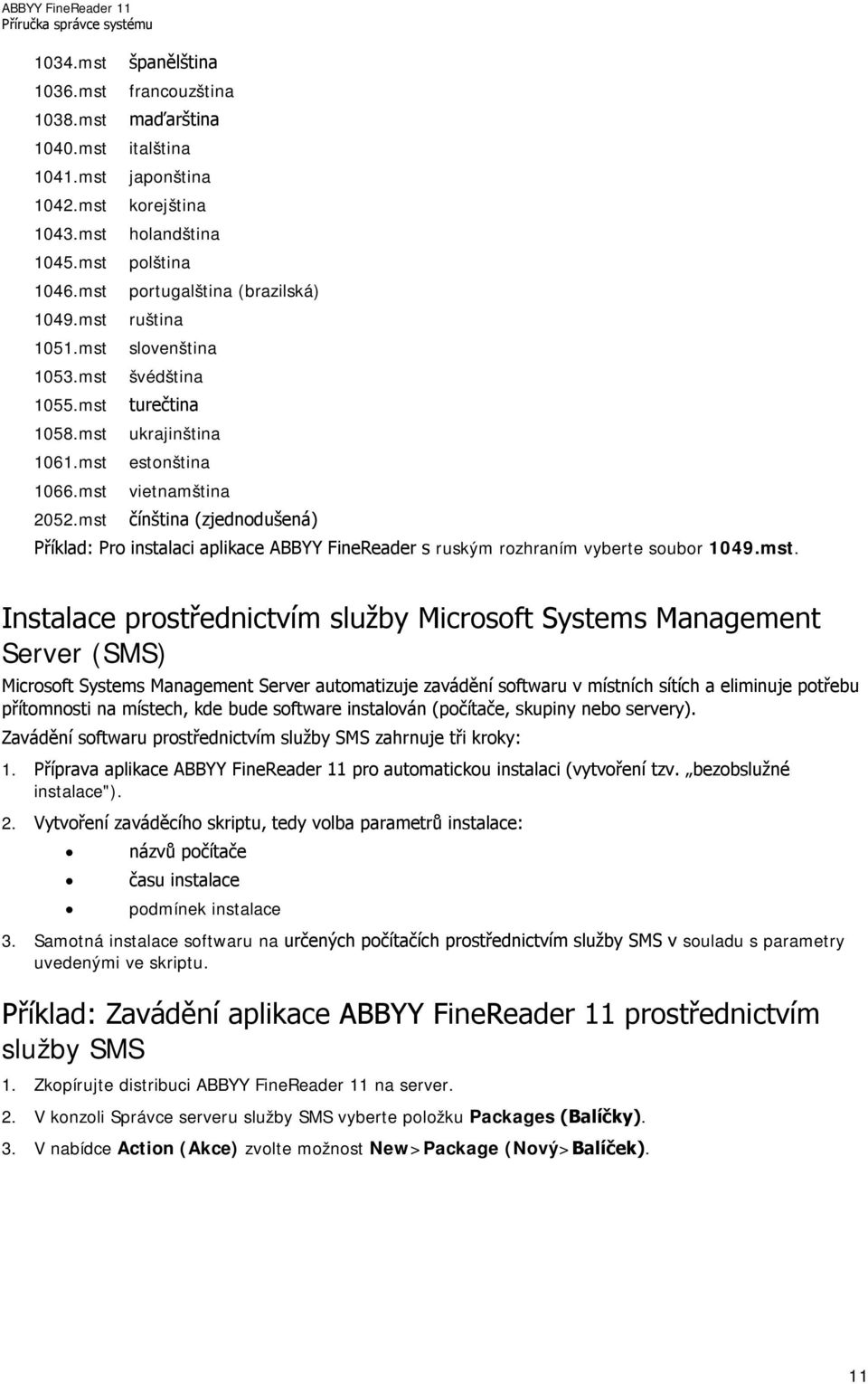 čínština (zjednodušená) Příklad: Pro instalaci aplikace ABBYY FineReader s ruským rozhraním vyberte soubor 1049.mst.