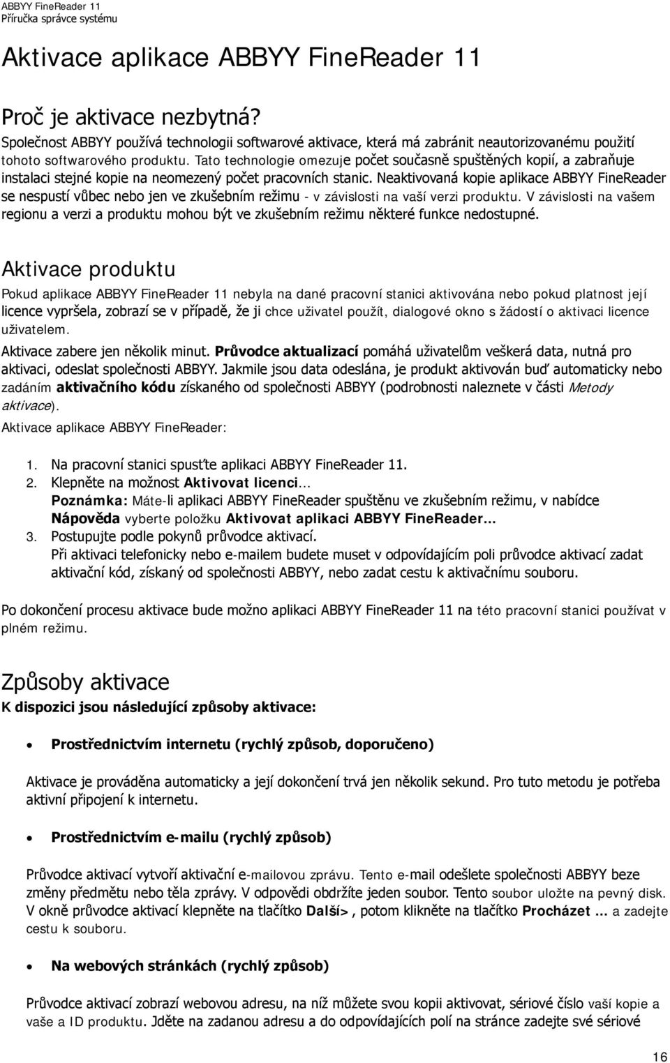 Neaktivovaná kopie aplikace ABBYY FineReader se nespustí vůbec nebo jen ve zkušebním režimu - v závislosti na vaší verzi produktu.