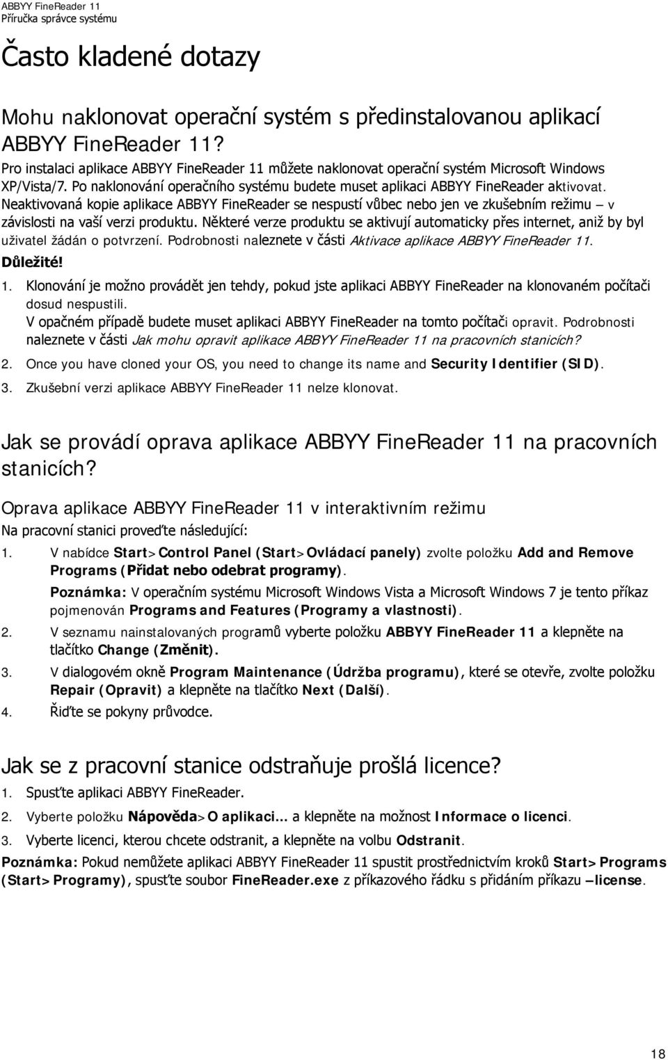 Neaktivovaná kopie aplikace ABBYY FineReader se nespustí vůbec nebo jen ve zkušebním režimu v závislosti na vaší verzi produktu.