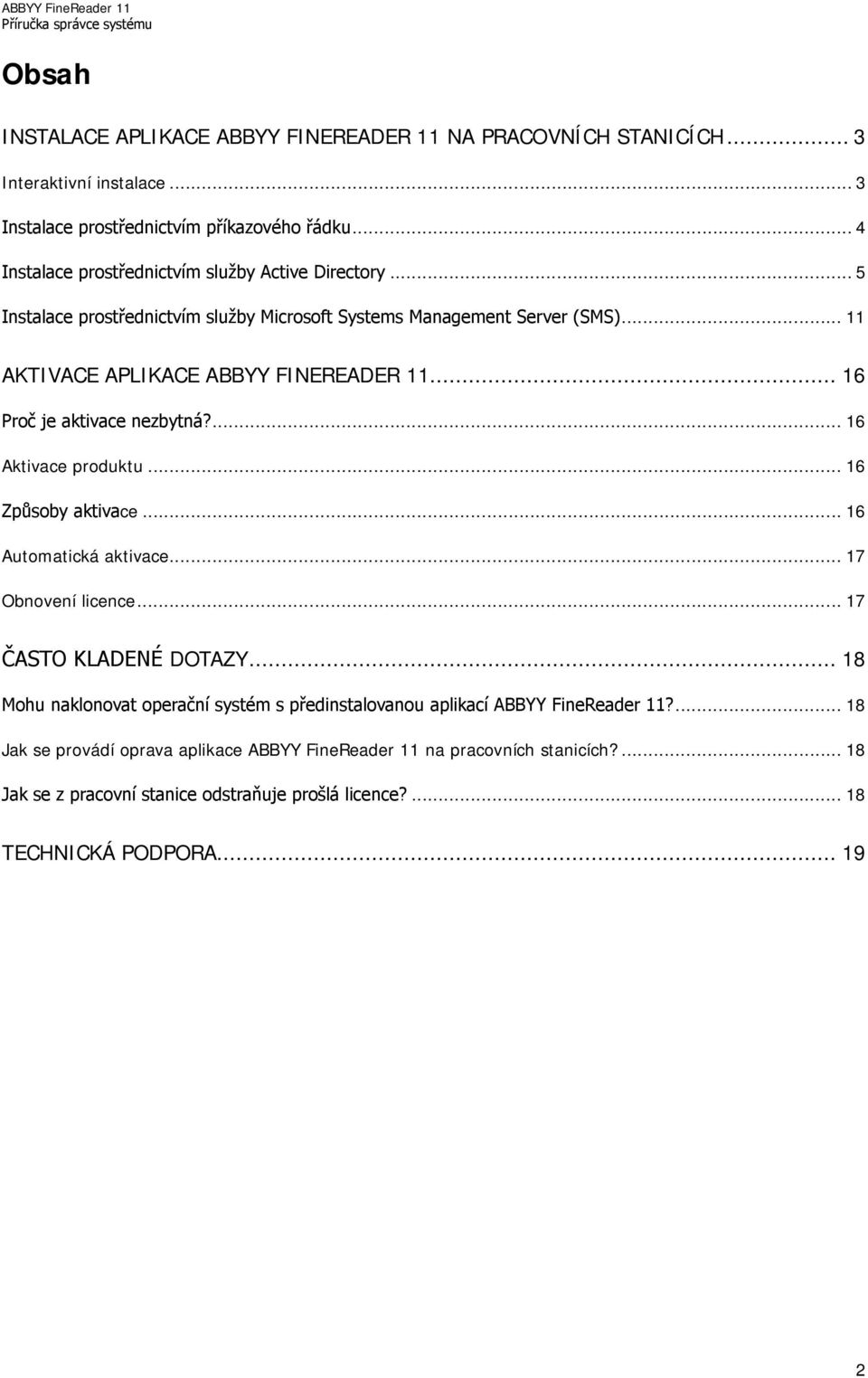 .. 16 Proč je aktivace nezbytná?... 16 Aktivace produktu... 16 Způsoby aktivace... 16 Automatická aktivace... 17 Obnovení licence... 17 ČASTO KLADENÉ DOTAZY.