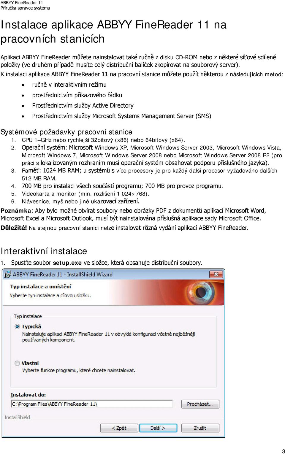 K instalaci aplikace ABBYY FineReader 11 na pracovní stanice můžete použít některou z následujících metod: ručně v interaktivním režimu prostřednictvím příkazového řádku Prostřednictvím služby Active