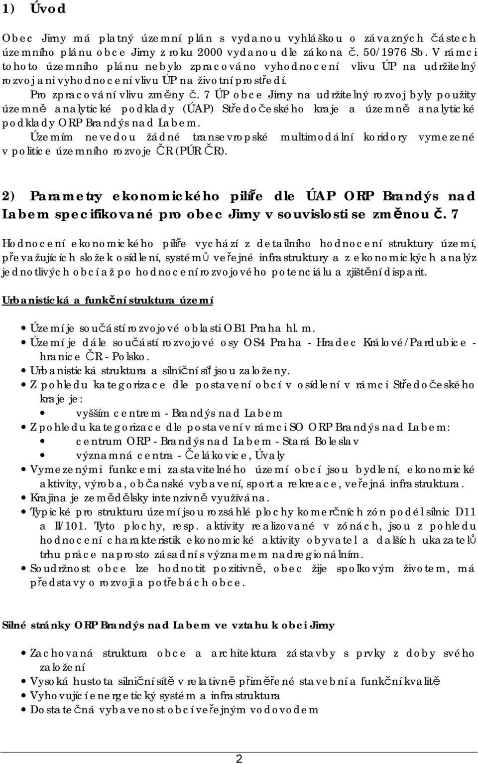 7 ÚP obce Jirny na udržitelný rozvoj byly použity územně analytické podklady (ÚAP) Středočeského kraje a územně analytické podklady ORP Brandýs nad Labem.