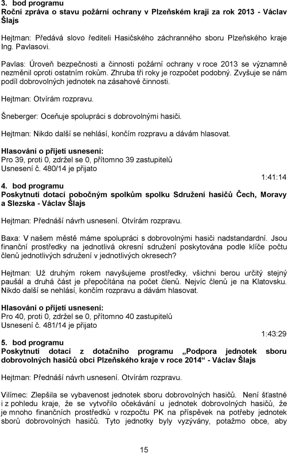 Zvyšuje se nám podíl dobrovolných jednotek na zásahové činnosti. Hejtman: Otvírám rozpravu. Šneberger: Oceňuje spolupráci s dobrovolnými hasiči.