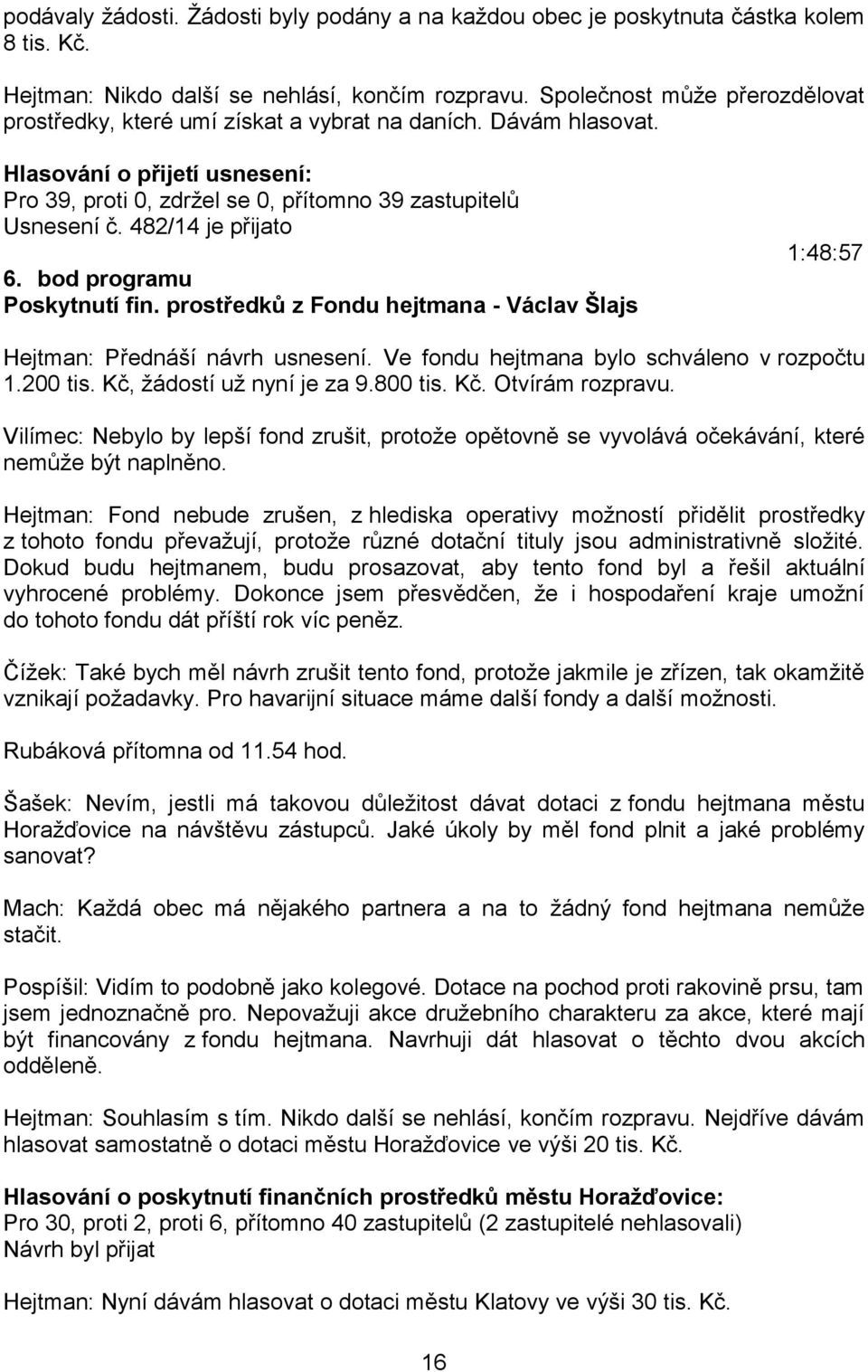 bod programu Poskytnutí fin. prostředků z Fondu hejtmana - Václav Šlajs 1:48:57 Hejtman: Přednáší návrh usnesení. Ve fondu hejtmana bylo schváleno v rozpočtu 1.200 tis. Kč, žádostí už nyní je za 9.