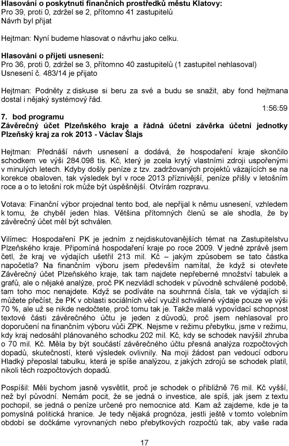 483/14 je přijato Hejtman: Podněty z diskuse si beru za své a budu se snažit, aby fond hejtmana dostal i nějaký systémový řád. 1:56:59 7.