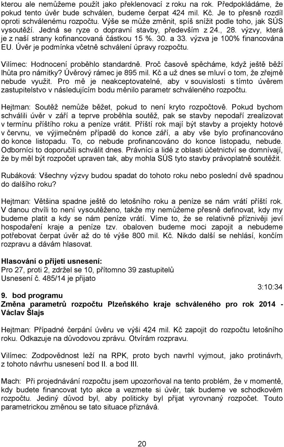 výzva je 100% financována EU. Úvěr je podmínka včetně schválení úpravy rozpočtu. Vilímec: Hodnocení proběhlo standardně. Proč časově spěcháme, když ještě běží lhůta pro námitky?