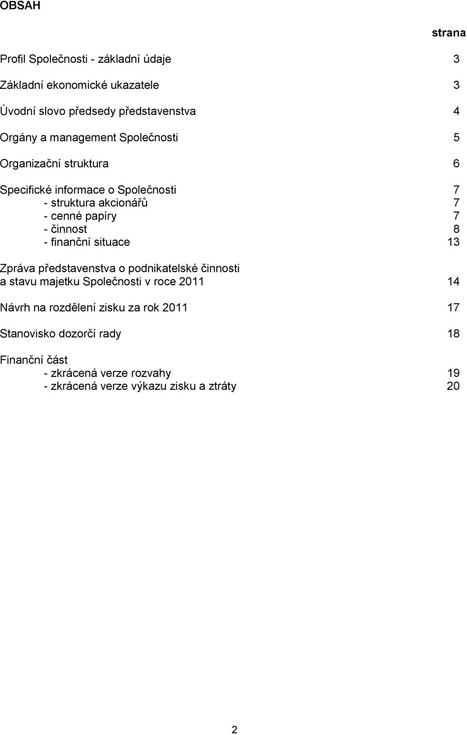 činnost 8 - finanční situace 13 Zpráva představenstva o podnikatelské činnosti a stavu majetku Společnosti v roce 2011 14 Návrh na