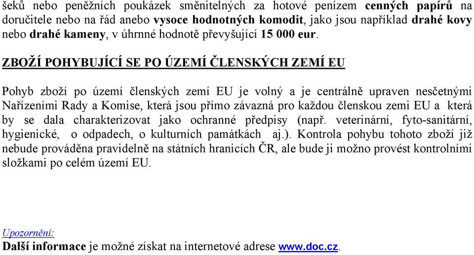 ZBOŽÍ POHYBUJÍCÍ SE PO ÚZEMÍ ČLENSKÝCH ZEMÍ EU Pohyb zboží po území členských zemí EU je volný a je centrálně upraven nesčetnými Nařízeními Rady a Komise, která jsou přímo závazná pro každou členskou