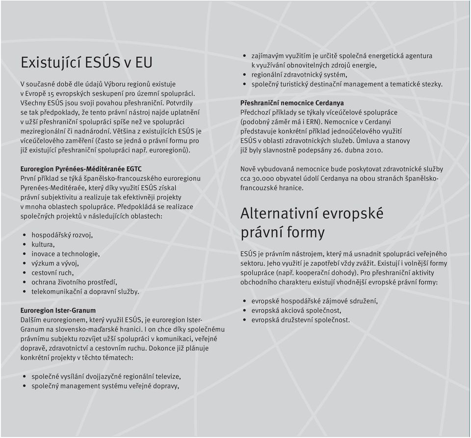 Většina z existujících ESÚS je víceúčelového zaměření (často se jedná o právní formu pro již existující přeshraniční spolupráci např. euroregionů).