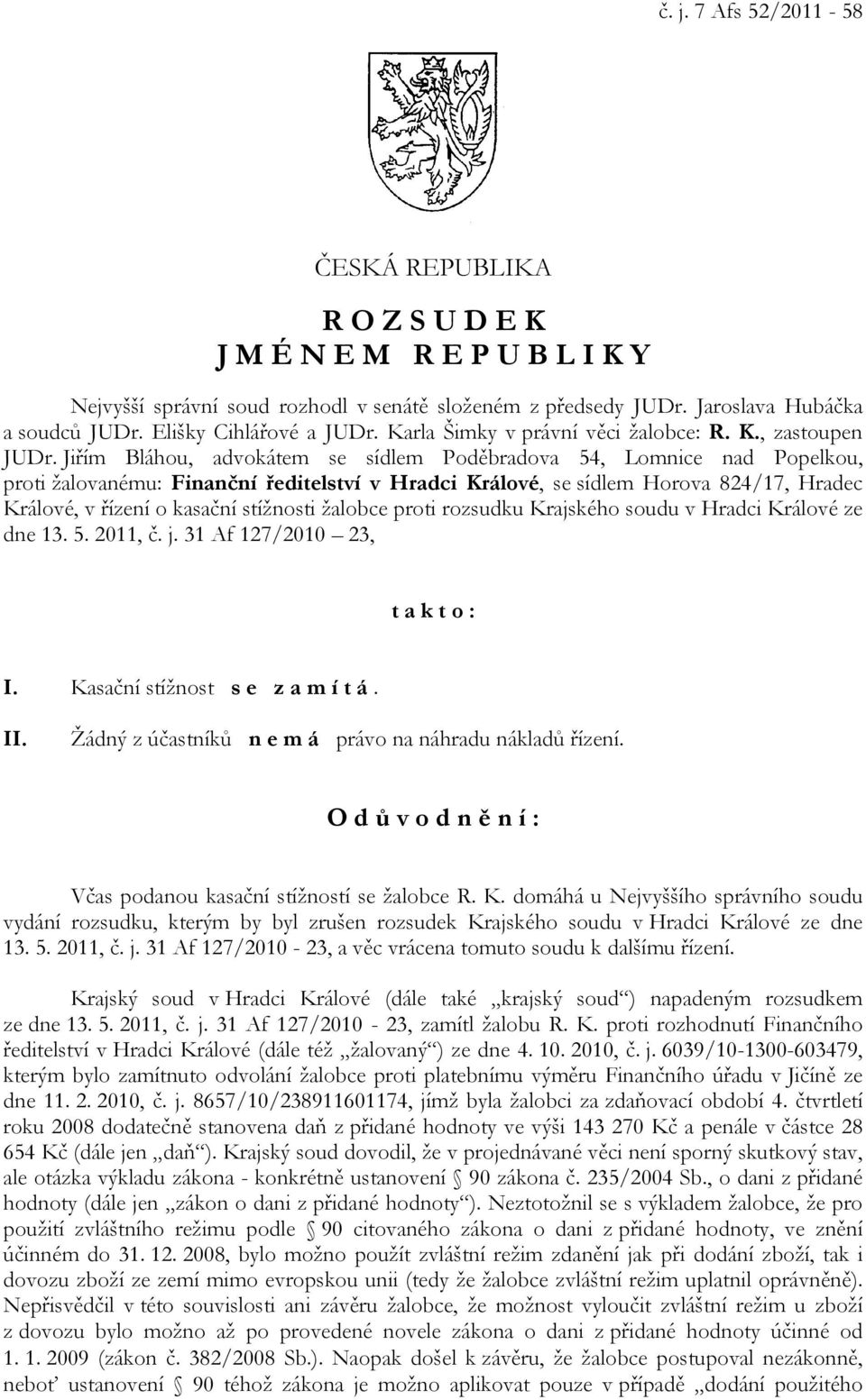 Jiřím Bláhou, advokátem se sídlem Poděbradova 54, Lomnice nad Popelkou, proti žalovanému: Finanční ředitelství v Hradci Králové, se sídlem Horova 824/17, Hradec Králové, v řízení o kasační stížnosti