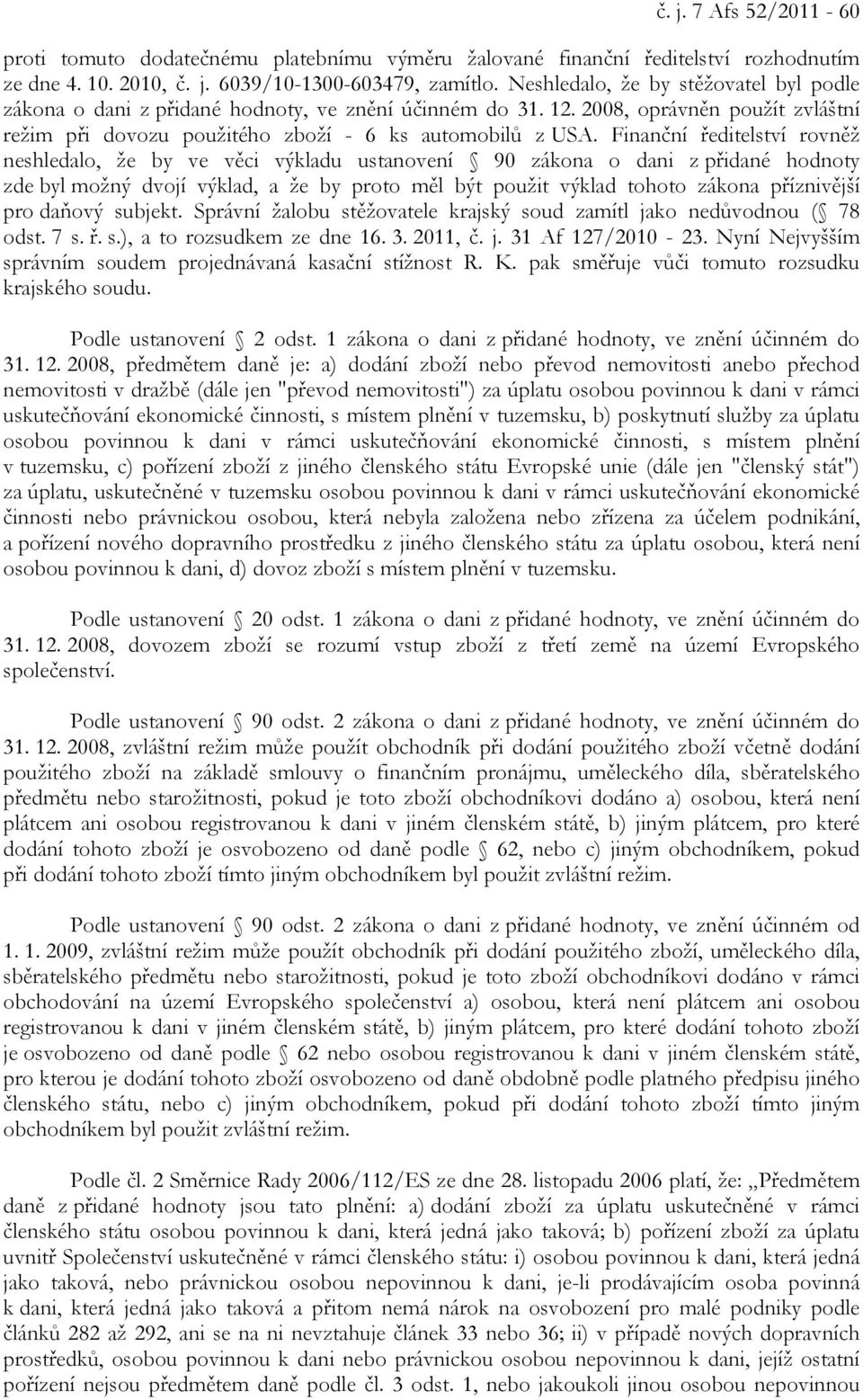 Finanční ředitelství rovněž neshledalo, že by ve věci výkladu ustanovení 90 zákona o dani z přidané hodnoty zde byl možný dvojí výklad, a že by proto měl být použit výklad tohoto zákona příznivější