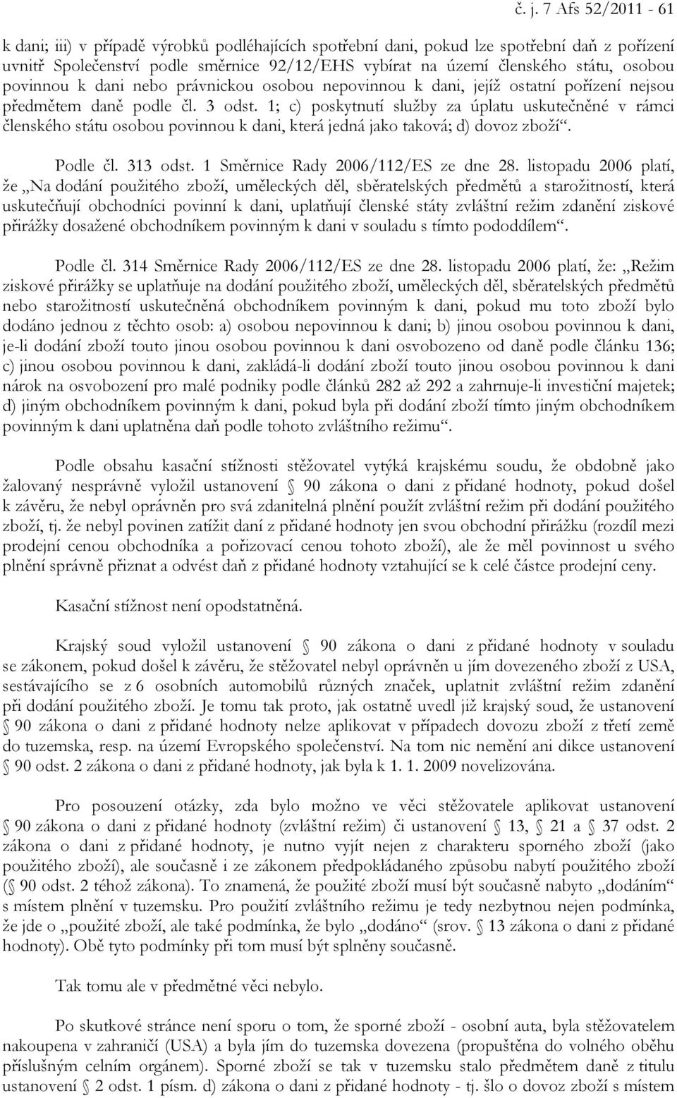 1; c) poskytnutí služby za úplatu uskutečněné v rámci členského státu osobou povinnou k dani, která jedná jako taková; d) dovoz zboží. Podle čl. 313 odst. 1 Směrnice Rady 2006/112/ES ze dne 28.
