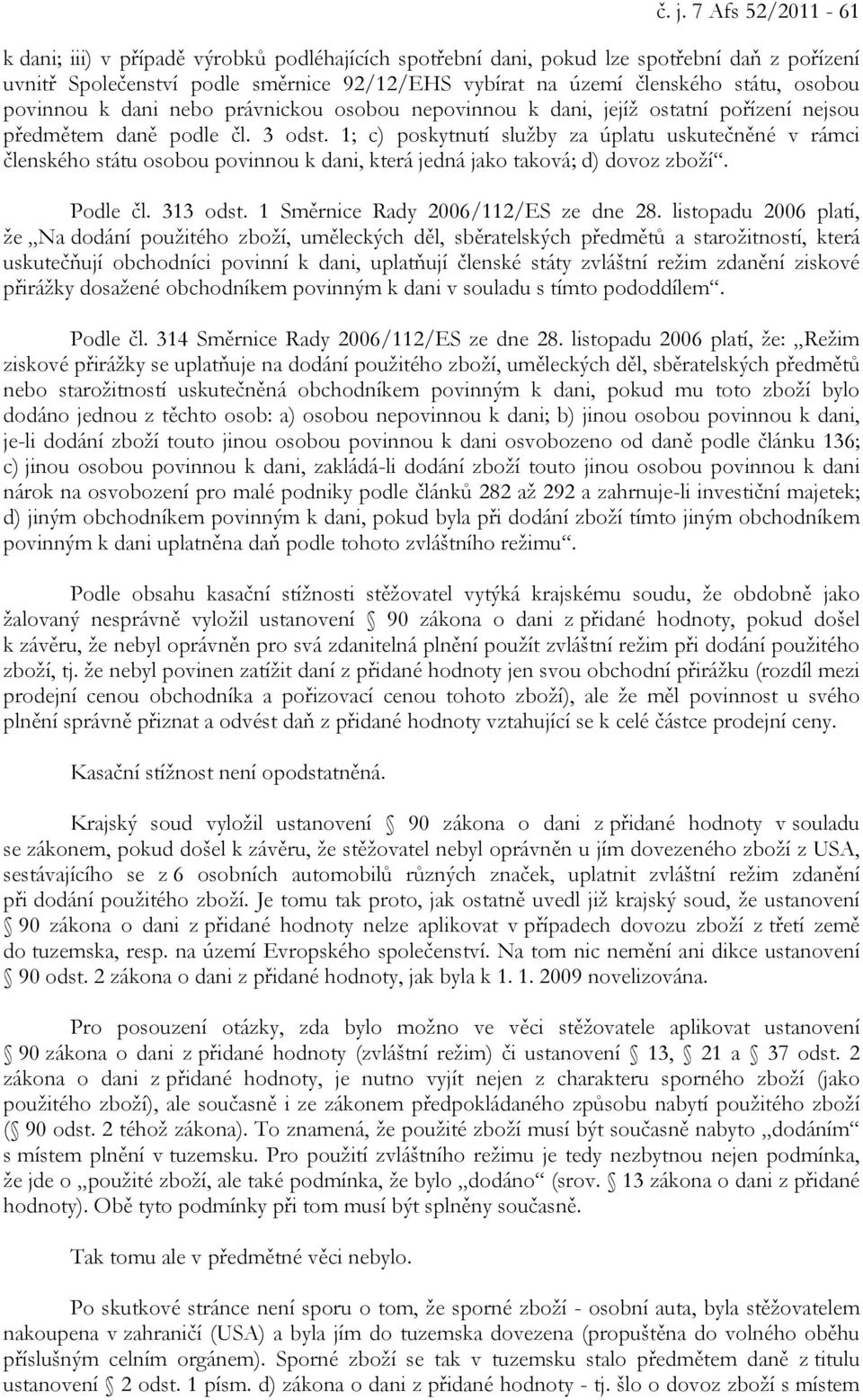 1; c) poskytnutí služby za úplatu uskutečněné v rámci členského státu osobou povinnou k dani, která jedná jako taková; d) dovoz zboží. Podle čl. 313 odst. 1 Směrnice Rady 2006/112/ES ze dne 28.