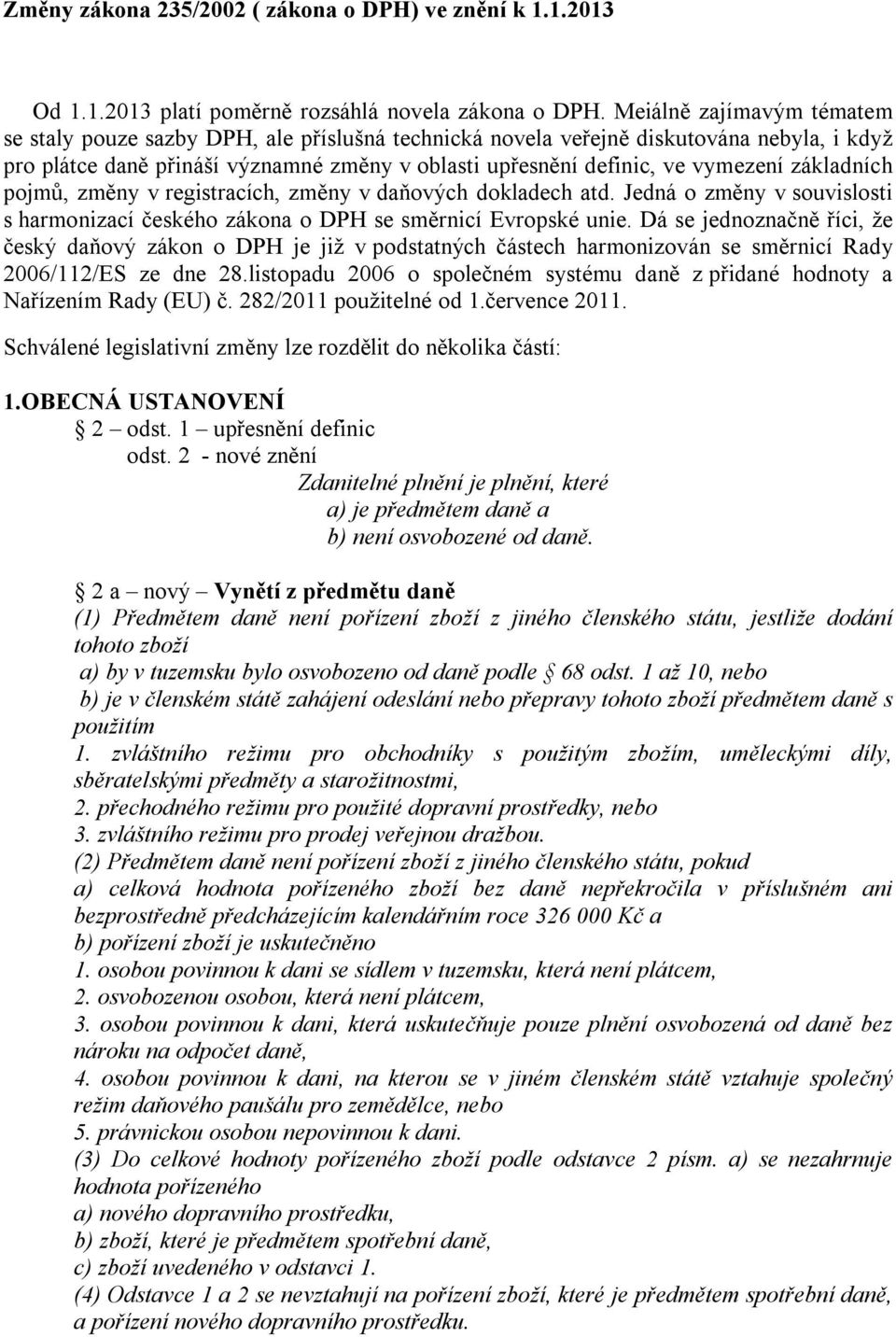 základních pojmů, změny v registracích, změny v daňových dokladech atd. Jedná o změny v souvislosti s harmonizací českého zákona o DPH se směrnicí Evropské unie.