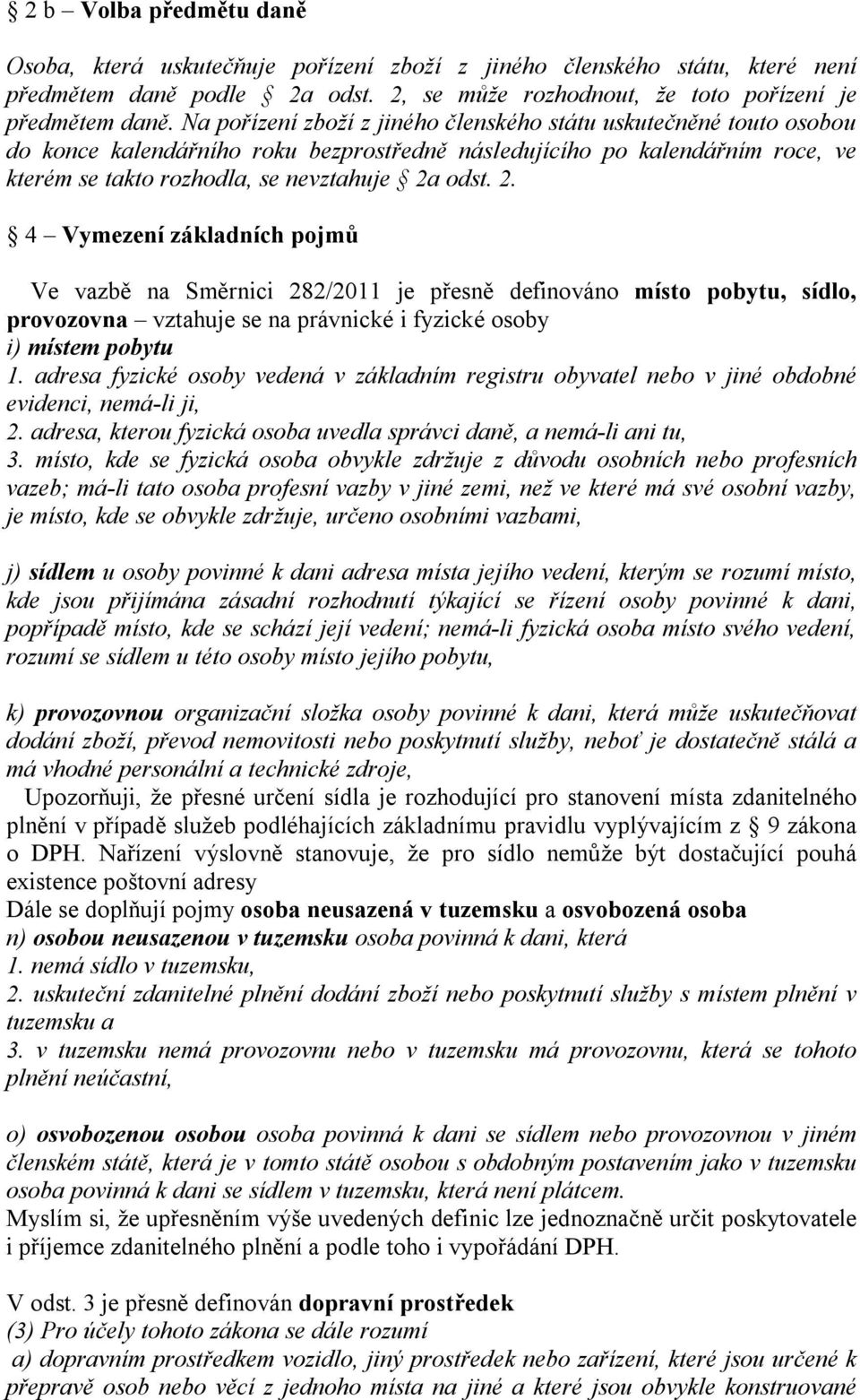 odst. 2. 4 Vymezení základních pojmů Ve vazbě na Směrnici 282/2011 je přesně definováno místo pobytu, sídlo, provozovna vztahuje se na právnické i fyzické osoby i) místem pobytu 1.