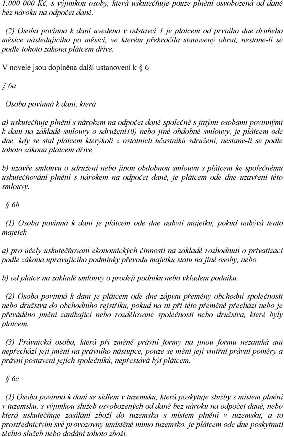 V novele jsou doplněna další ustanovení k 6 6a Osoba povinná k dani, která a) uskutečňuje plnění s nárokem na odpočet daně společně s jinými osobami povinnými k dani na základě smlouvy o sdružení10)