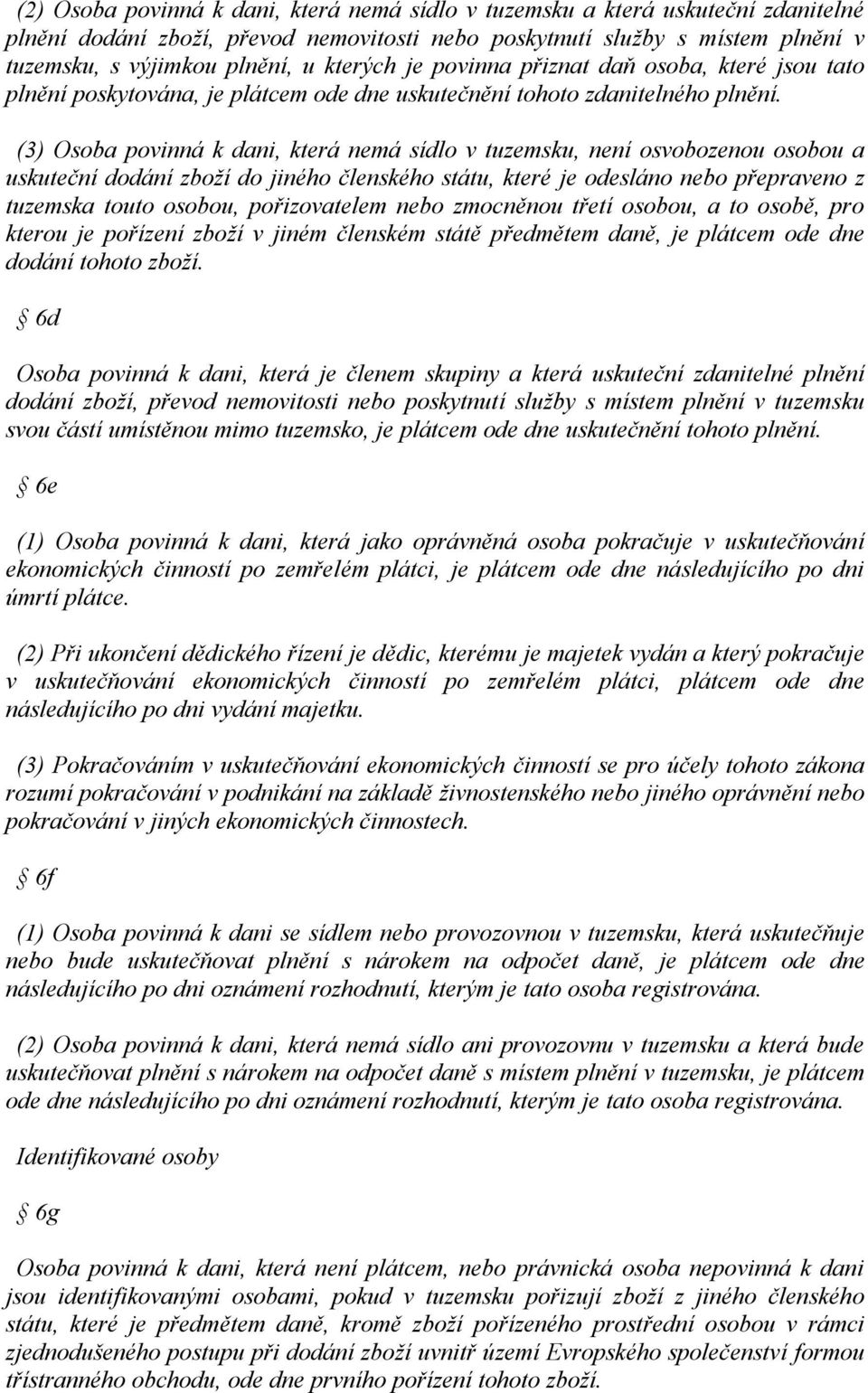 (3) Osoba povinná k dani, která nemá sídlo v tuzemsku, není osvobozenou osobou a uskuteční dodání zboží do jiného členského státu, které je odesláno nebo přepraveno z tuzemska touto osobou,