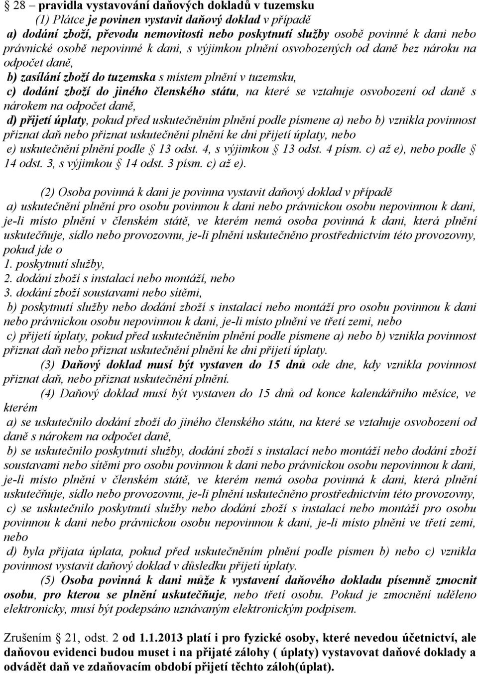 státu, na které se vztahuje osvobození od daně s nárokem na odpočet daně, d) přijetí úplaty, pokud před uskutečněním plnění podle písmene a) nebo b) vznikla povinnost přiznat daň nebo přiznat