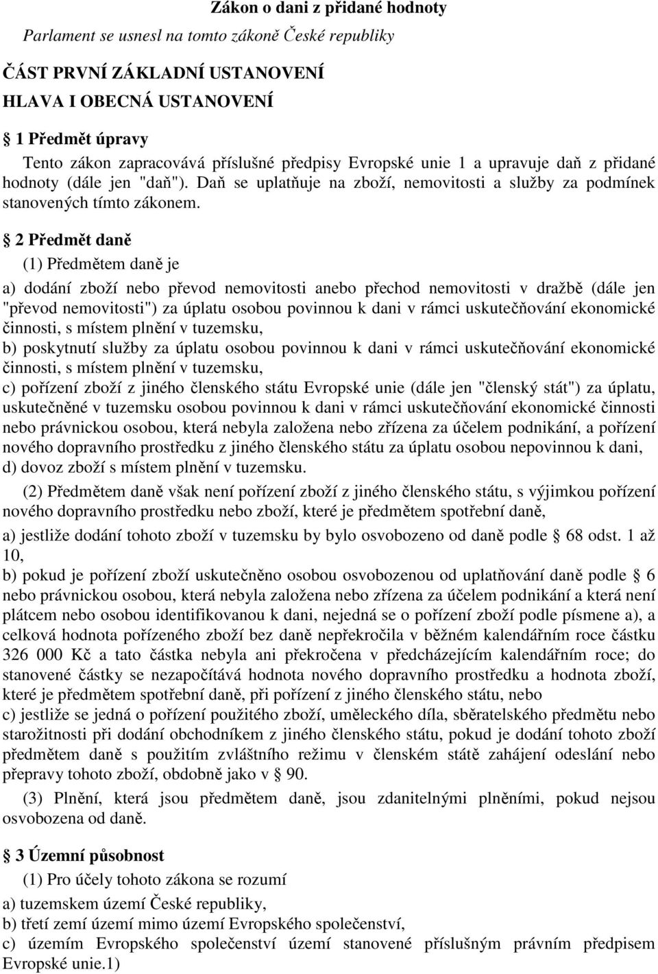 2 Předmět daně (1) Předmětem daně je a) dodání zboží nebo převod nemovitosti anebo přechod nemovitosti v dražbě (dále jen "převod nemovitosti") za úplatu osobou povinnou k dani v rámci uskutečňování