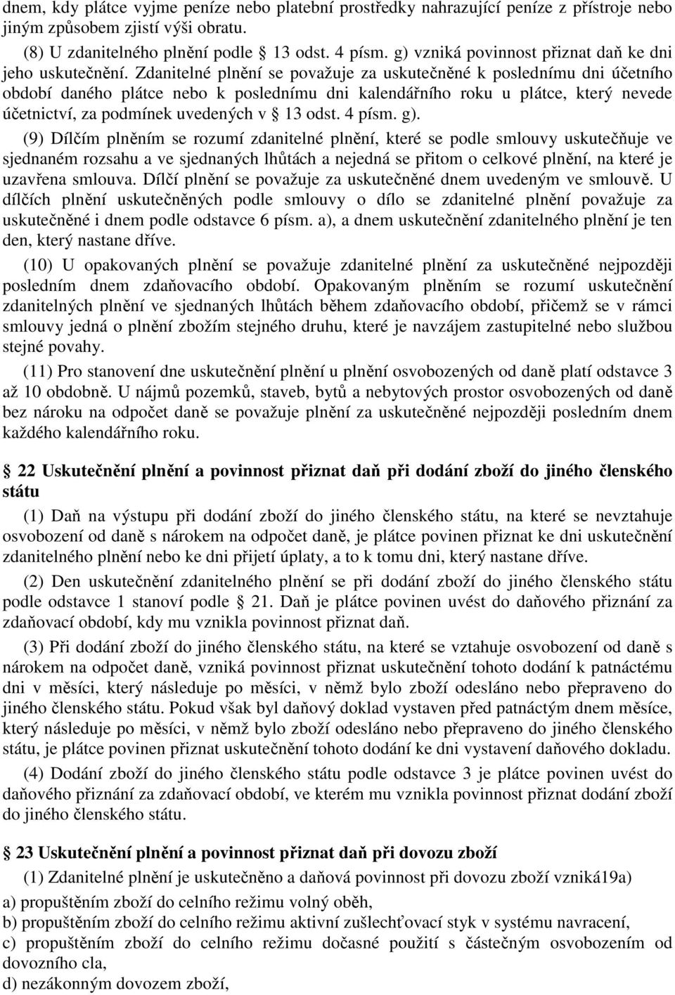 Zdanitelné plnění se považuje za uskutečněné k poslednímu dni účetního období daného plátce nebo k poslednímu dni kalendářního roku u plátce, který nevede účetnictví, za podmínek uvedených v 13 odst.