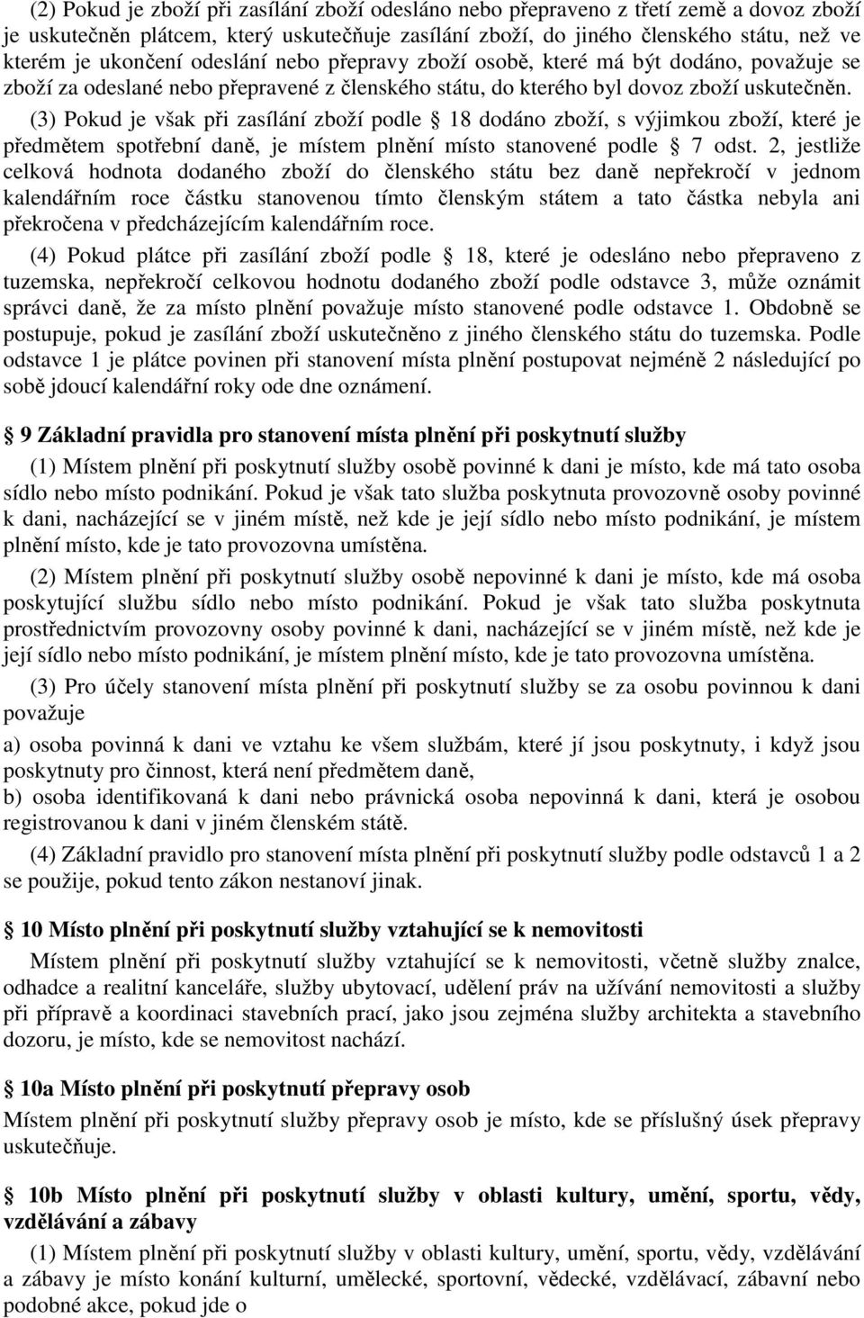 (3) Pokud je však při zasílání zboží podle 18 dodáno zboží, s výjimkou zboží, které je předmětem spotřební daně, je místem plnění místo stanovené podle 7 odst.