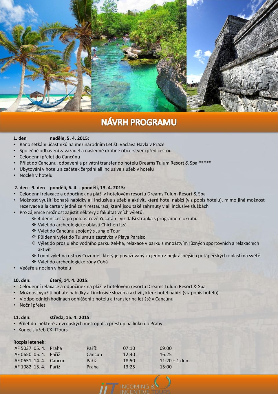 odbavení a privátní transfer do hotelu Dreams Tulum Resort & Spa ***** Ubytování v hotelu a začátek čerpání all inclusive služeb v hotelu Nocleh v hotelu 2. den - 9. den pondělí, 6. 4. - pondělí, 13.