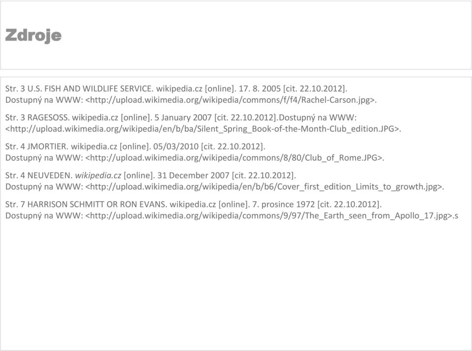 cz [online]. 05/03/2010 [cit. 22.10.2012]. Dostupný na WWW: <http://upload.wikimedia.org/wikipedia/commons/8/80/club_of_rome.jpg>. Str. 4 NEUVEDEN. wikipedia.cz [online]. 31 December 2007 [cit. 22.10.2012]. Dostupný na WWW: <http://upload.wikimedia.org/wikipedia/en/b/b6/cover_first_edition_limits_to_growth.