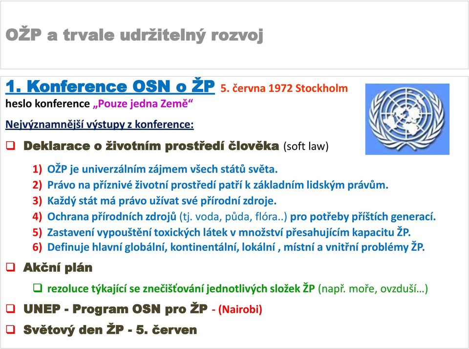 světa. 2) Právo na příznivé životní prostředí patří k základním lidským právům. 3) Každý stát má právo užívat své přírodní zdroje. 4) Ochrana přírodních zdrojů (tj. voda, půda, flóra.