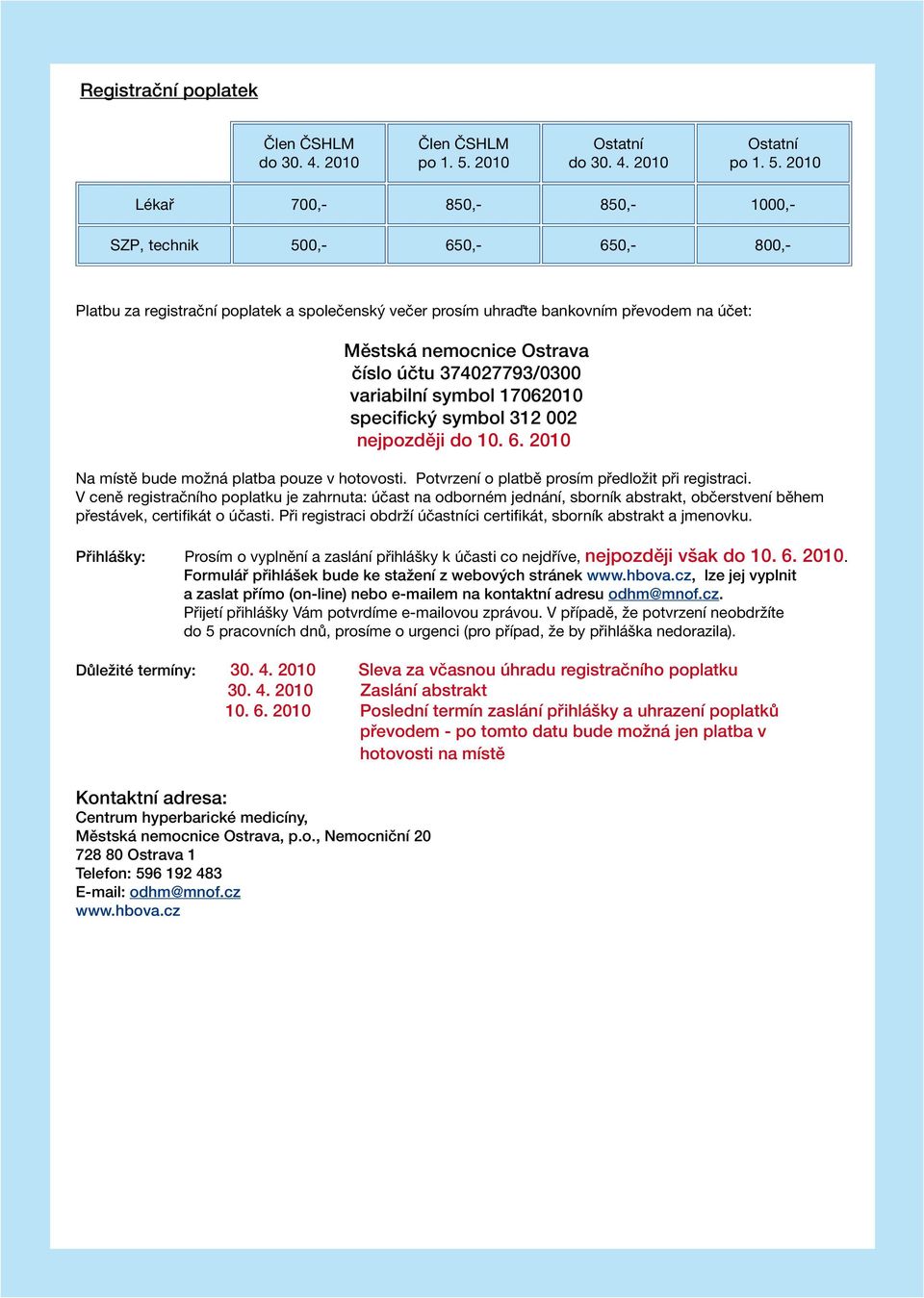 2010 Lékař 700,- 850,- 850,- 1000,- SZP, technik 500,- 650,- 650,- 800,- Platbu za registrační poplatek a společenský večer prosím uhraďte bankovním převodem na účet: Městská nemocnice Ostrava číslo