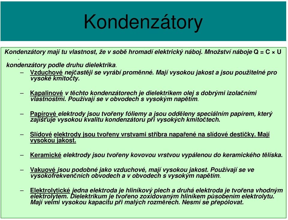 Papírové elektrody jsou tvořeny fóliemy a jsou odděleny speciálním papírem, který zajišťuje vysokou kvalitu kondenzátoru při vysokých kmitočtech.