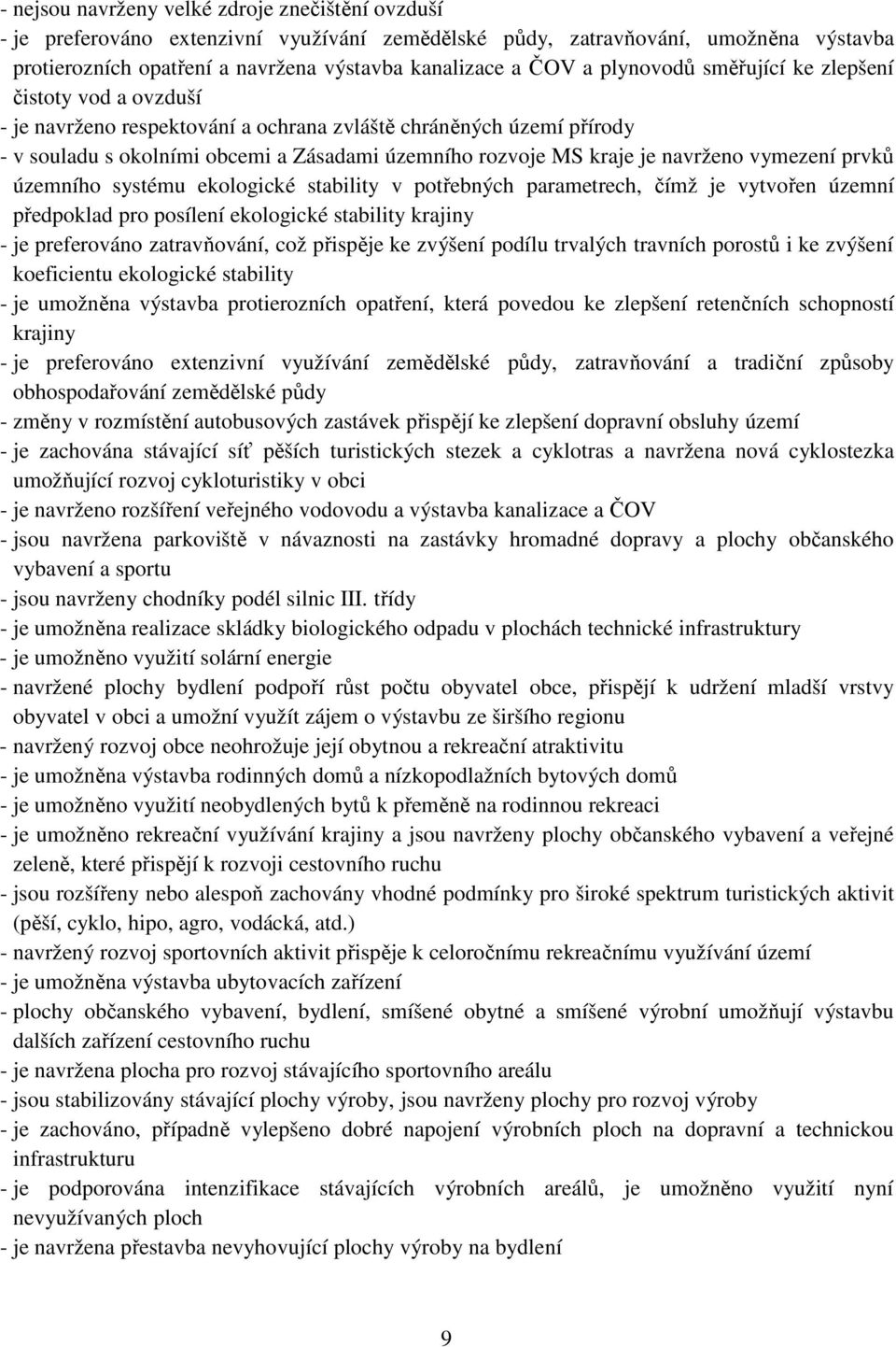 navrženo vymezení prvků územního systému ekologické stability v potřebných parametrech, čímž je vytvořen územní předpoklad pro posílení ekologické stability krajiny - je preferováno zatravňování, což